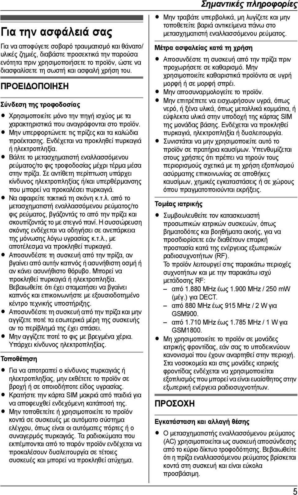 Ενδέχεται να προκληθεί πυρκαγιά ή ηλεκτροπληξία. L Βάλτε το µετασχηµατιστή εναλλασσόµενου ρεύµατος/το φις τροφοδοσίας µέχρι τέρµα µέσα στην πρίζα.