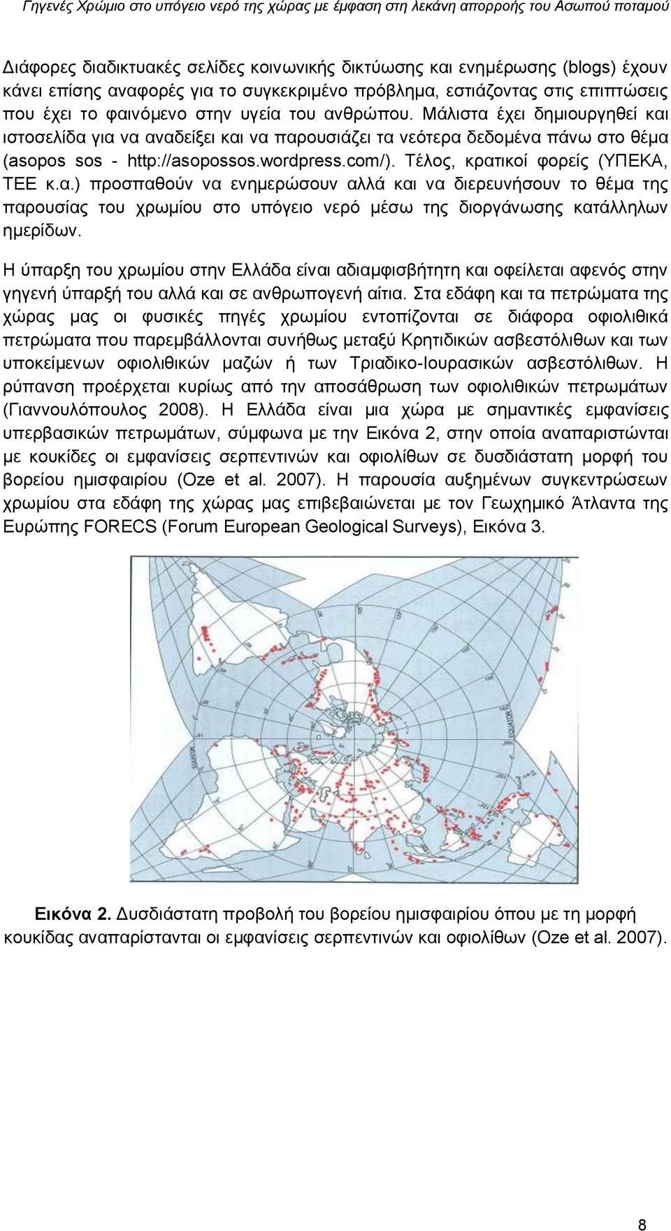 Τέλος, κρατικοί φορείς (ΥΠΕΚΑ, ΤΕΕ κ.α.) προσπαθούν να ενημερώσουν αλλά και να διερευνήσουν το θέμα της παρουσίας του χρωμίου στο υπόγειο νερό μέσω της διοργάνωσης κατάλληλων ημερίδων.