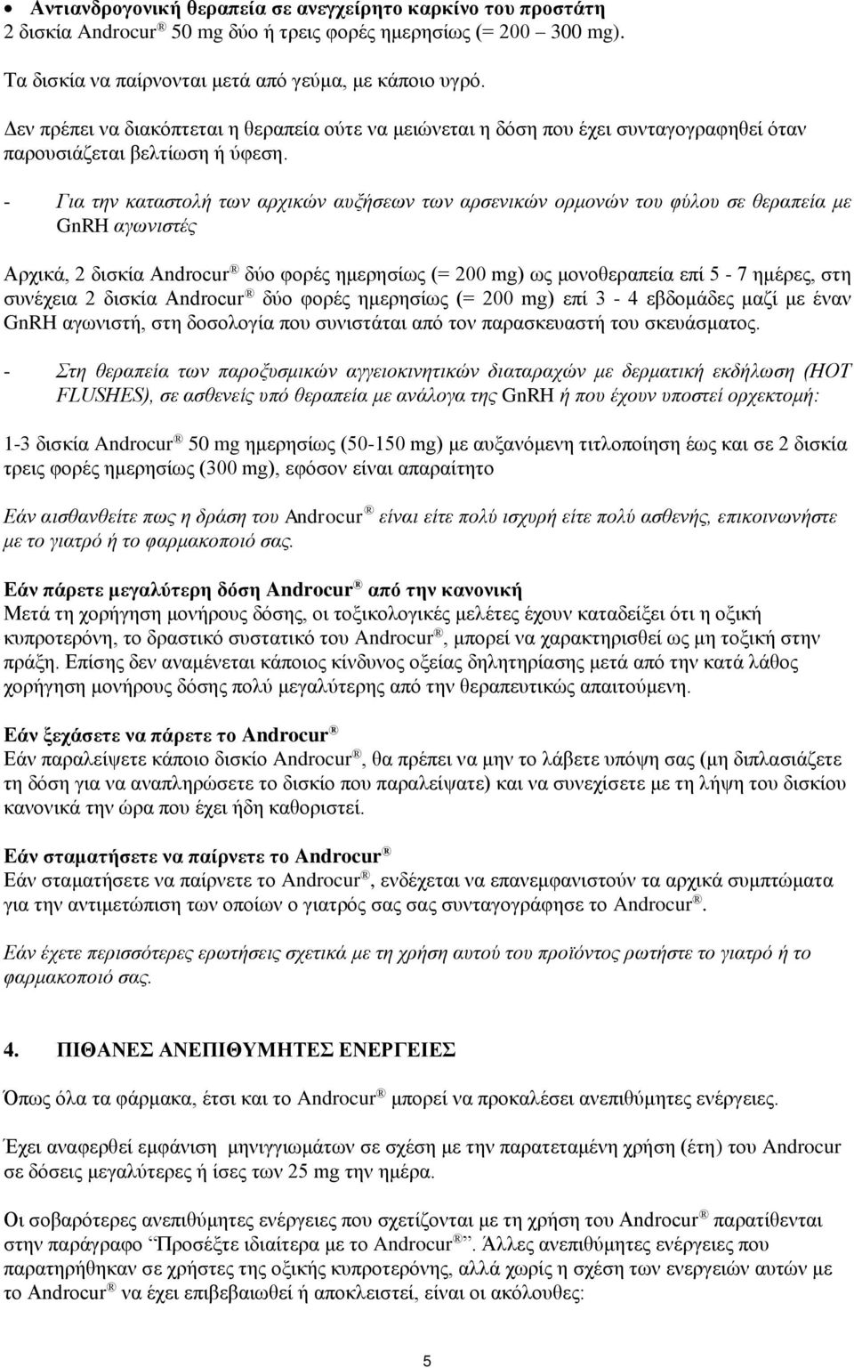 - Για την καταστολή των αρχικών αυξήσεων των αρσενικών ορμονών του φύλου σε θεραπεία με GnRH αγωνιστές Αρχικά, 2 δισκία Androcur δύο φορές ημερησίως (= 200 mg) ως μονοθεραπεία επί 5-7 ημέρες, στη