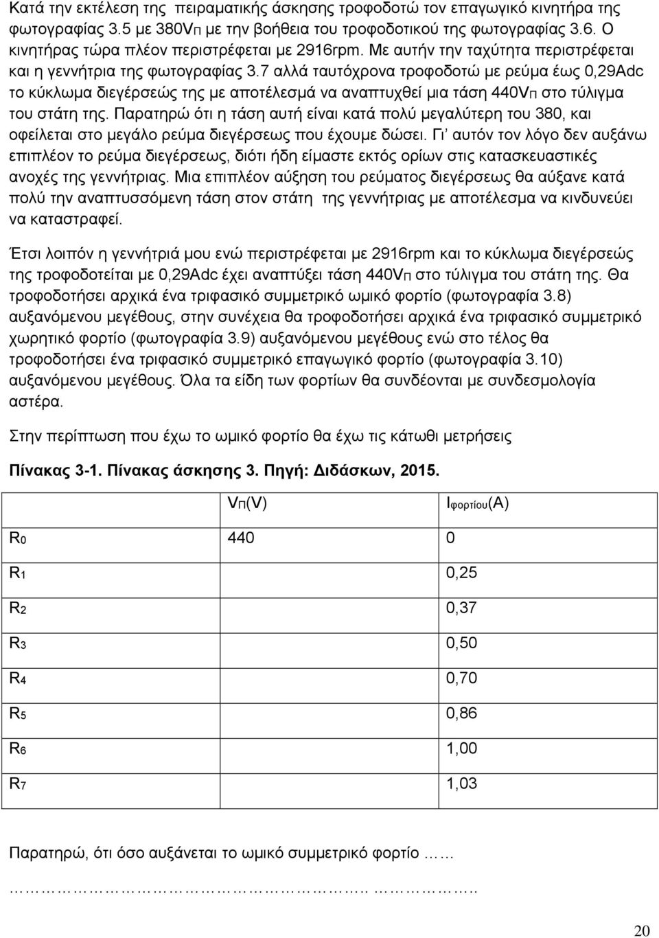 7 αλλά ταυτόχρονα τροφοδοτώ με ρεύμα έως 0,29Αdc το κύκλωμα διεγέρσεώς της με αποτέλεσμά να αναπτυχθεί μια τάση 440VΠ στο τύλιγμα του στάτη της.