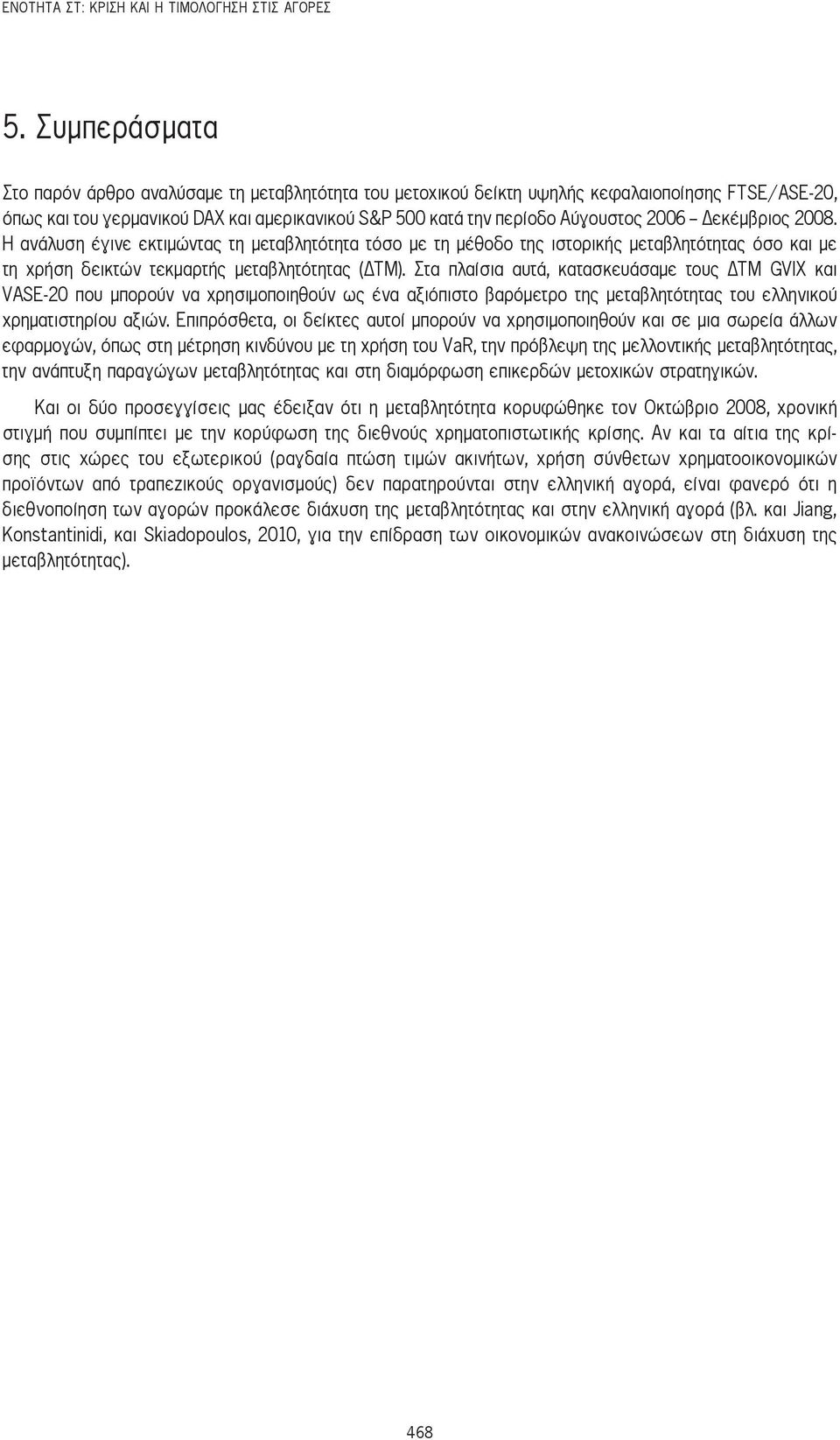 Δεκέμβριος 2008. Η ανάλυση έγινε εκτιμώντας τη μεταβλητότητα τόσο με τη μέθοδο της ιστορικής μεταβλητότητας όσο και με τη χρήση δεικτών τεκμαρτής μεταβλητότητας (ΔΤΜ).