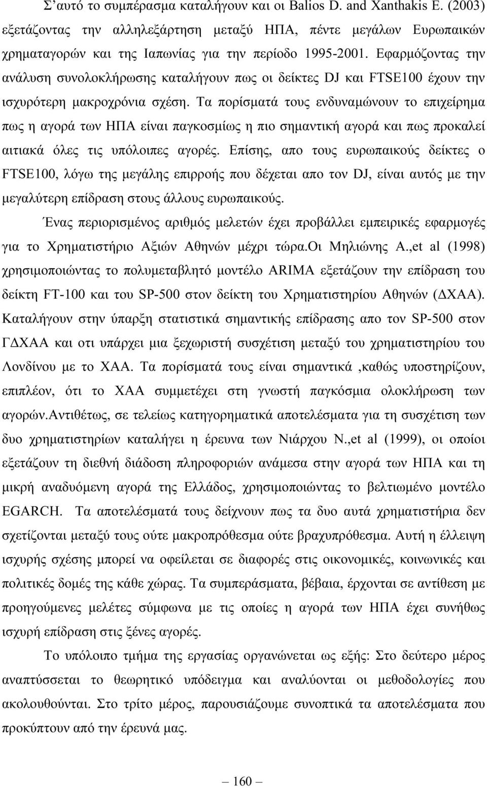 Τα πορίσµατά τους ενδυναµώνουν το επιχείρηµα πως η αγορά των ΗΠΑ είναι παγκοσµίως η πιο σηµαντική αγορά και πως προκαλεί αιτιακά όλες τις υπόλοιπες αγορές.