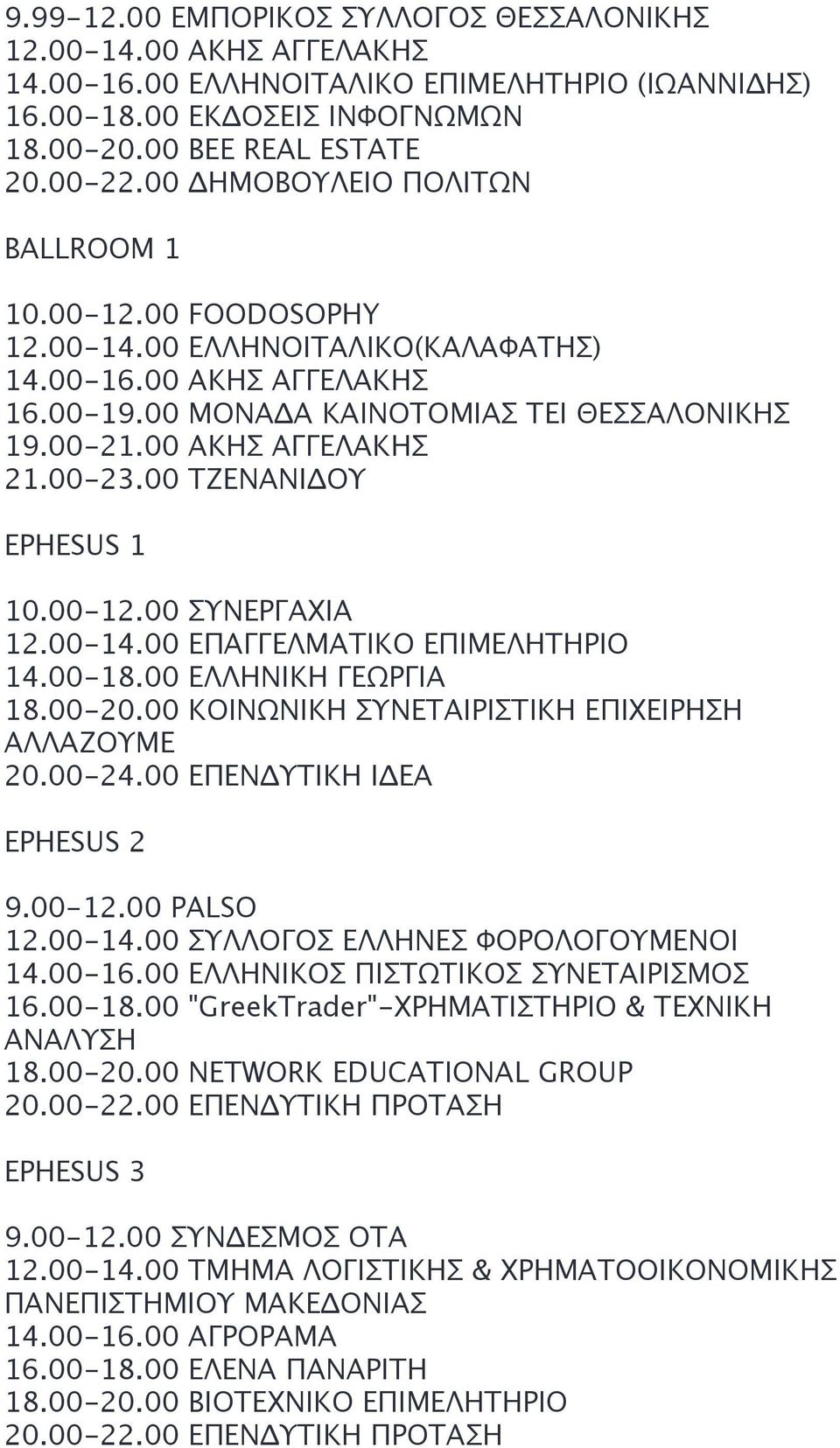 00-23.00 ΤΖΕΝΑΝΙΔΟΥ EPHESUS 1 10.00-12.00 ΣΥΝΕΡΓΑΧΙΑ 12.00-14.00 ΕΠΑΓΓΕΛΜΑΤΙΚΟ ΕΠΙΜΕΛΗΤΗΡΙΟ 14.00-18.00 ΕΛΛΗΝΙΚΗ ΓΕΩΡΓΙΑ 18.00-20.00 ΚΟΙΝΩΝΙΚΗ ΣΥΝΕΤΑΙΡΙΣΤΙΚΗ ΕΠΙΧΕΙΡΗΣΗ ΑΛΛΑΖΟΥΜΕ 20.00-24.