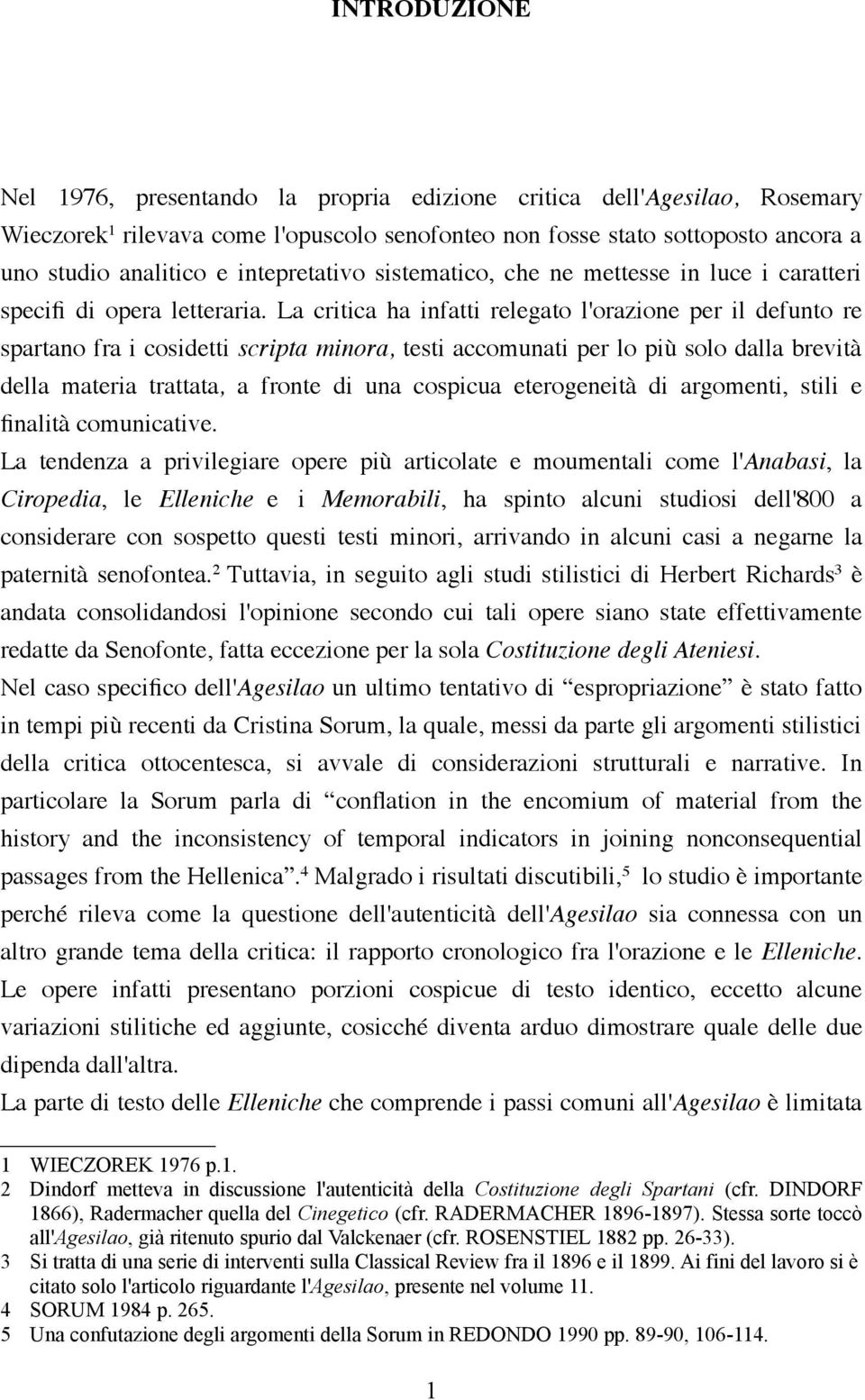 La critica ha infatti relegato l'orazione per il defunto re spartano fra i cosidetti scripta minora, testi accomunati per lo più solo dalla brevità della materia trattata, a fronte di una cospicua