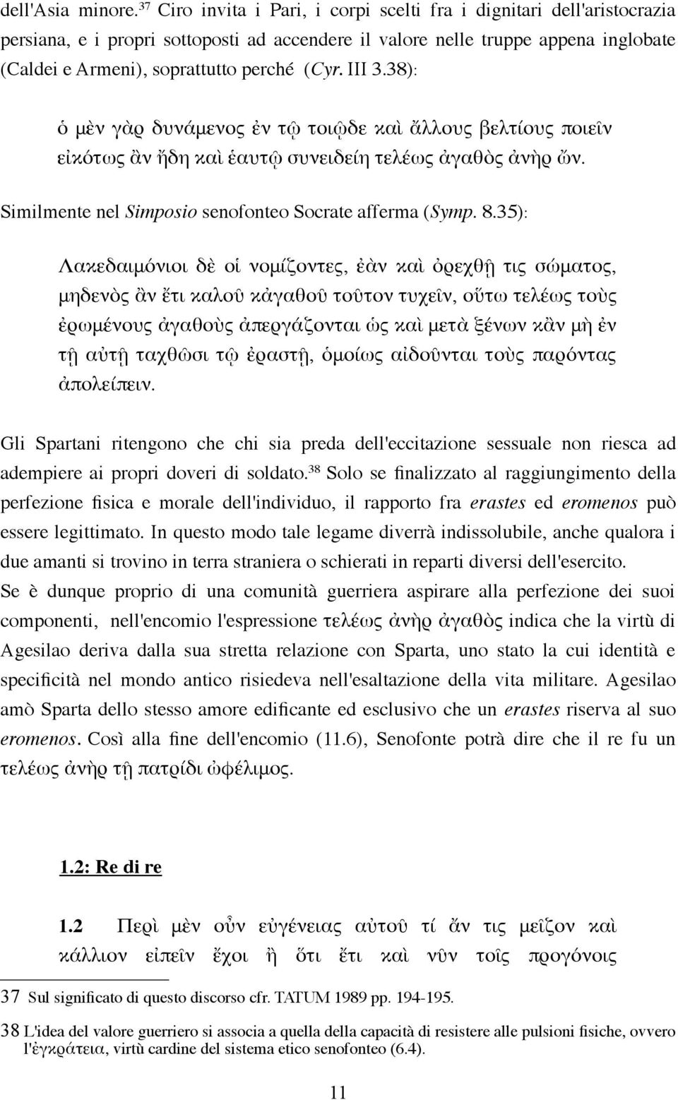 III 3.38): ὁ μὲν γὰρ δυνάμενος ἐν τῷ τοιῷδε καὶ ἄλλους βελτίους ποιεῖν εἰκότως ἂν ἤδη καὶ ἑαυτῷ συνειδείη τελέως ἀγαθὸς ἀνὴρ ὤν. Similmente nel Simposio senofonteo Socrate afferma (Symp. 8.