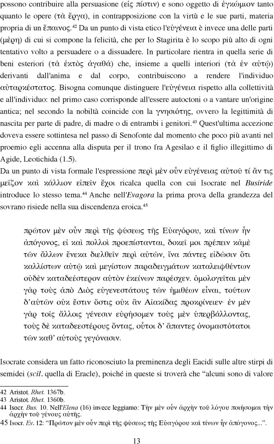 In particolare rientra in quella serie di beni esteriori (τὰ ἐκτὸς ἀγαθά) che, insieme a quelli interiori (τὰ ἑν αὐτῷ) derivanti dall'anima e dal corpo, contribuiscono a rendere l'individuo