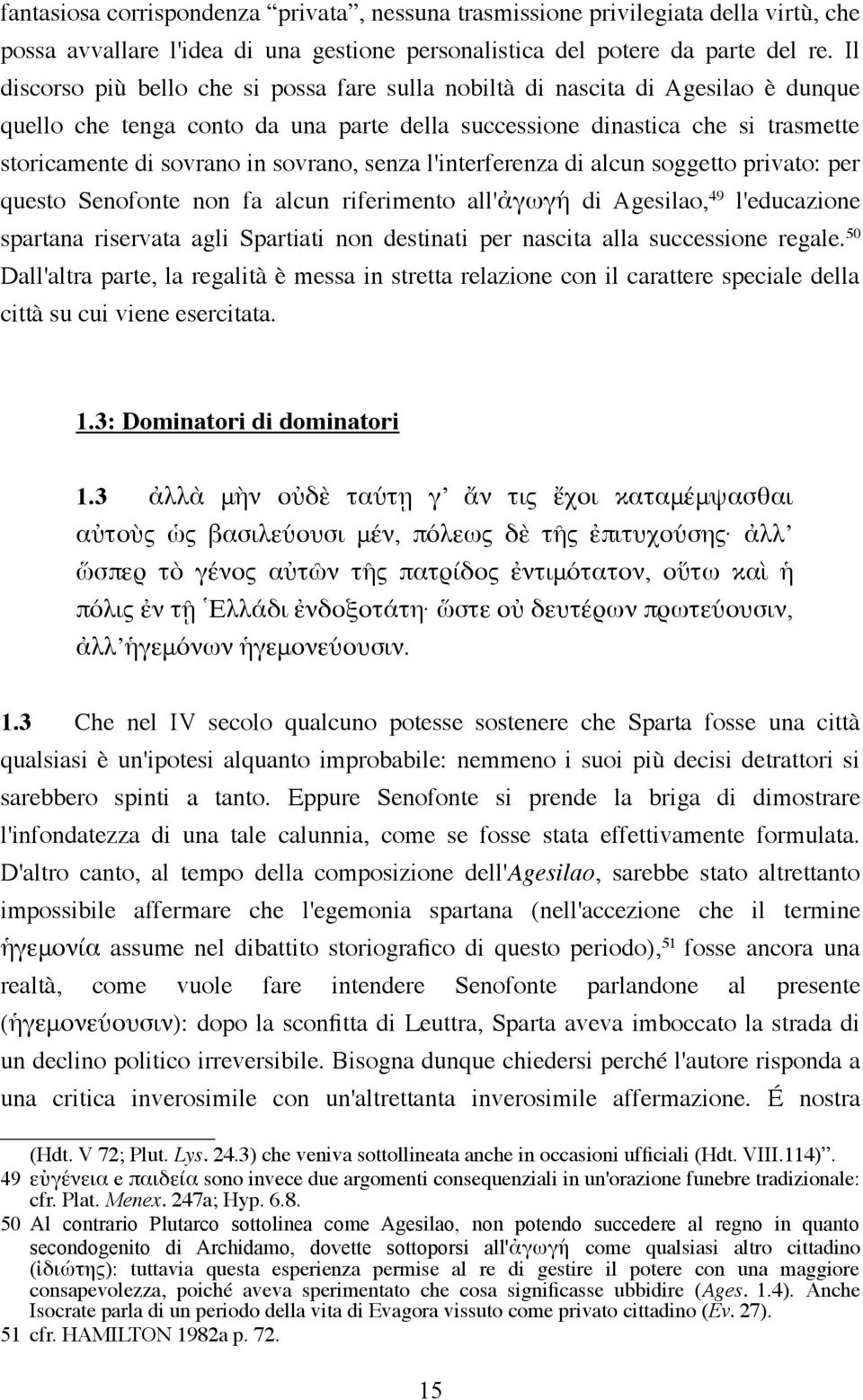 sovrano, senza l'interferenza di alcun soggetto privato: per questo Senofonte non fa alcun riferimento all'ἀγωγή di Agesilao, 49 l'educazione spartana riservata agli Spartiati non destinati per