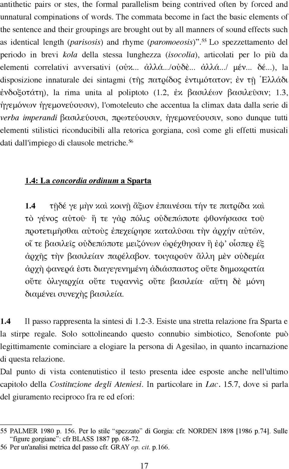 55 Lo spezzettamento del periodo in brevi kola della stessa lunghezza (isocolia), articolati per lo più da elementi correlativi avversativi (οὐκ... ἀλλά.../οὐδὲ... ἀλλά.../ μέν... δέ.