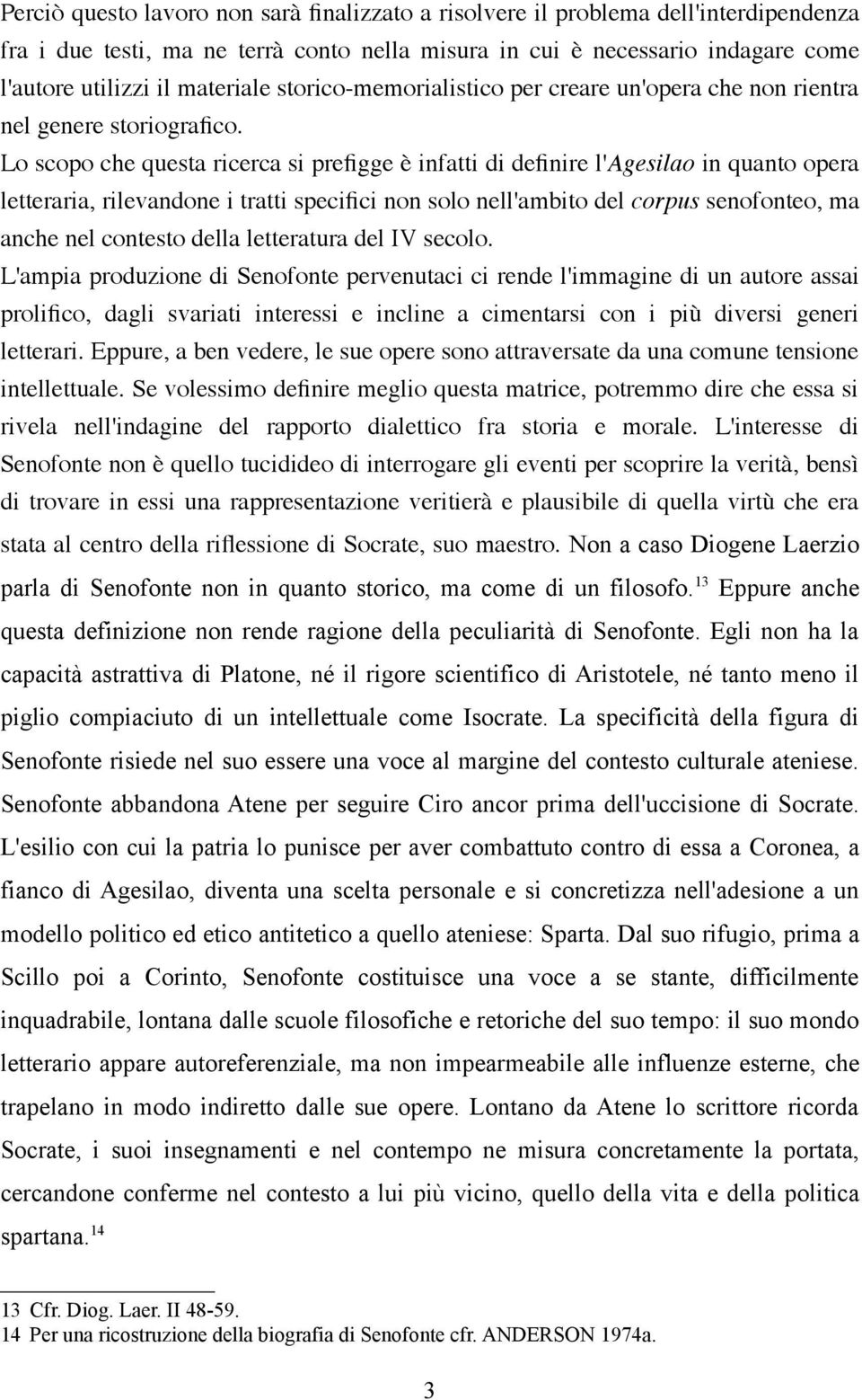 Lo scopo che questa ricerca si prefigge è infatti di definire l'agesilao in quanto opera letteraria, rilevandone i tratti specifici non solo nell'ambito del corpus senofonteo, ma anche nel contesto