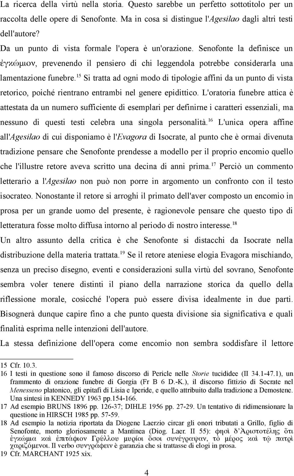 15 Si tratta ad ogni modo di tipologie affini da un punto di vista retorico, poiché rientrano entrambi nel genere epidittico.