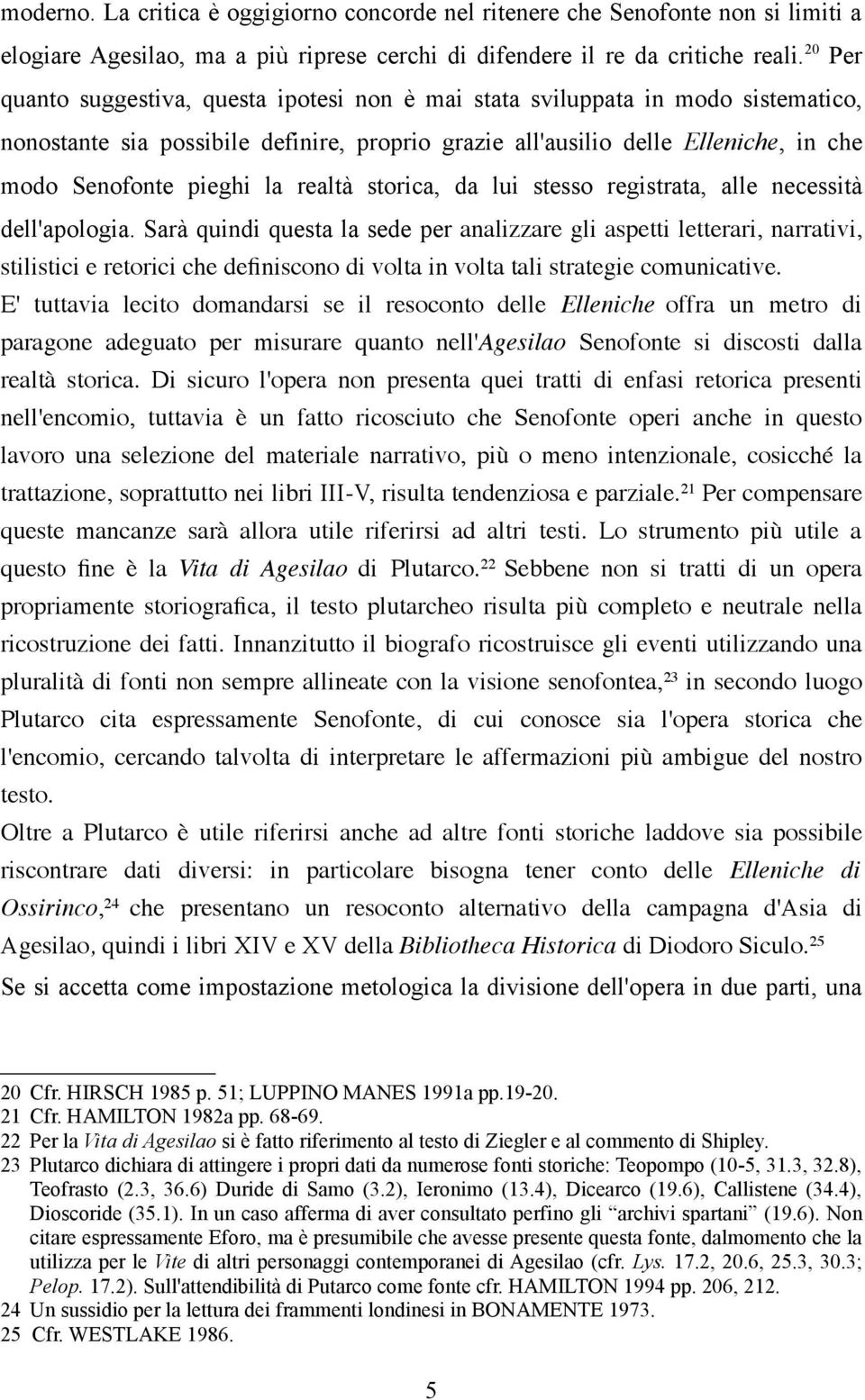 realtà storica, da lui stesso registrata, alle necessità dell'apologia.