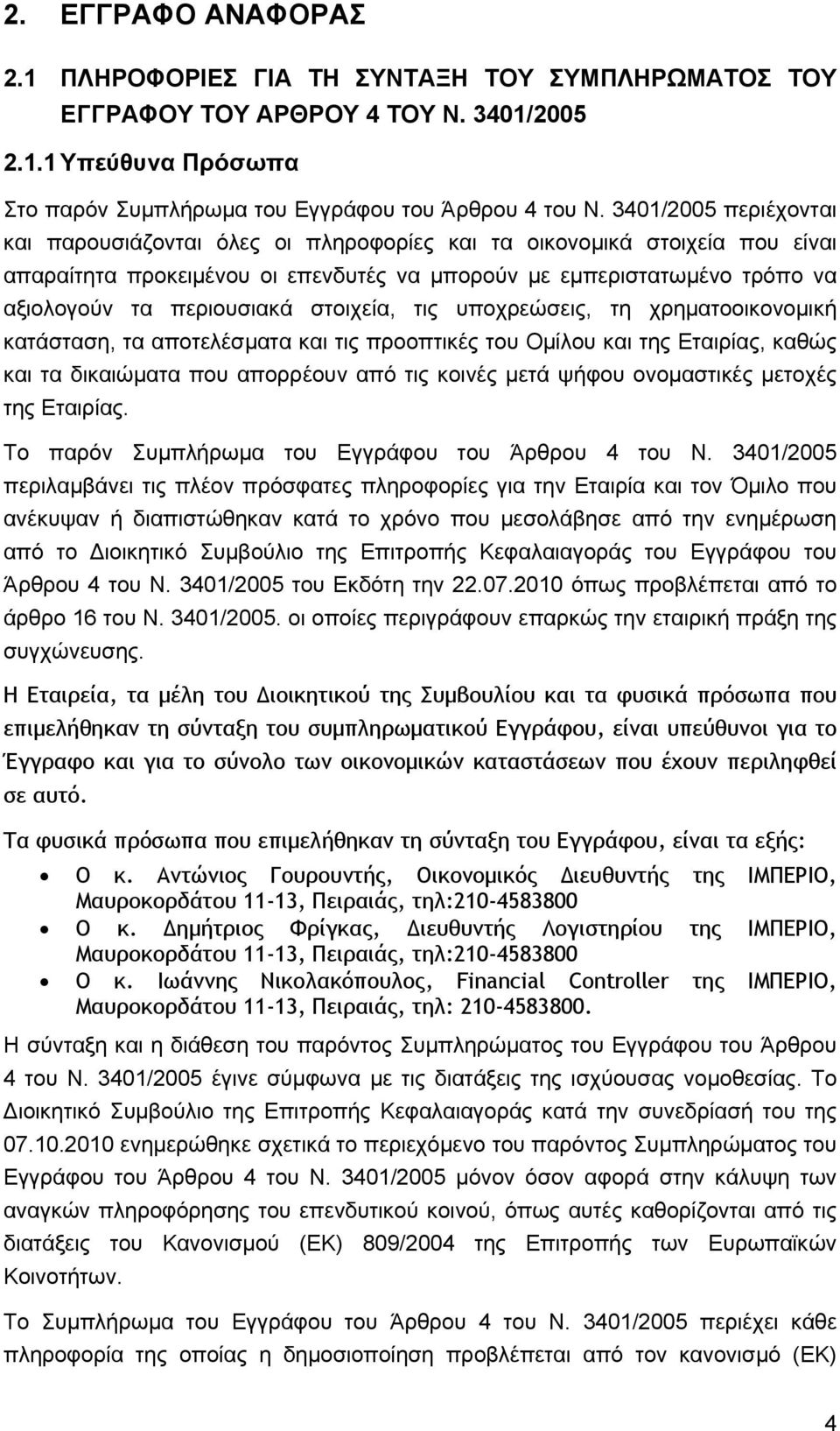 στοιχεία, τις υποχρεώσεις, τη χρηματοοικονομική κατάσταση, τα αποτελέσματα και τις προοπτικές του Ομίλου και της Εταιρίας, καθώς και τα δικαιώματα που απορρέουν από τις κοινές μετά ψήφου ονομαστικές