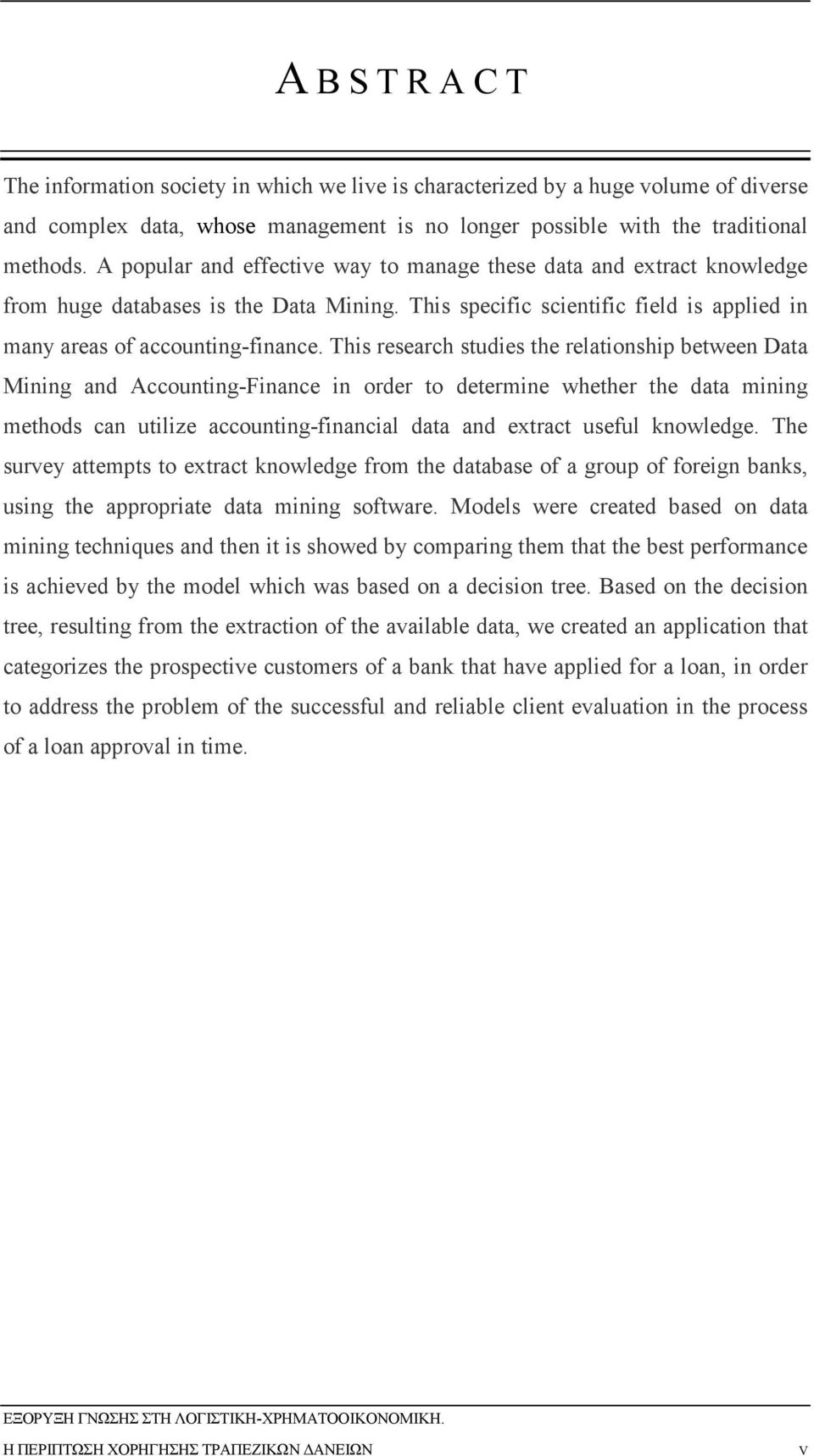 This research studies the relationship between Data Mining and Accounting-Finance in order to determine whether the data mining methods can utilize accounting-financial data and extract useful