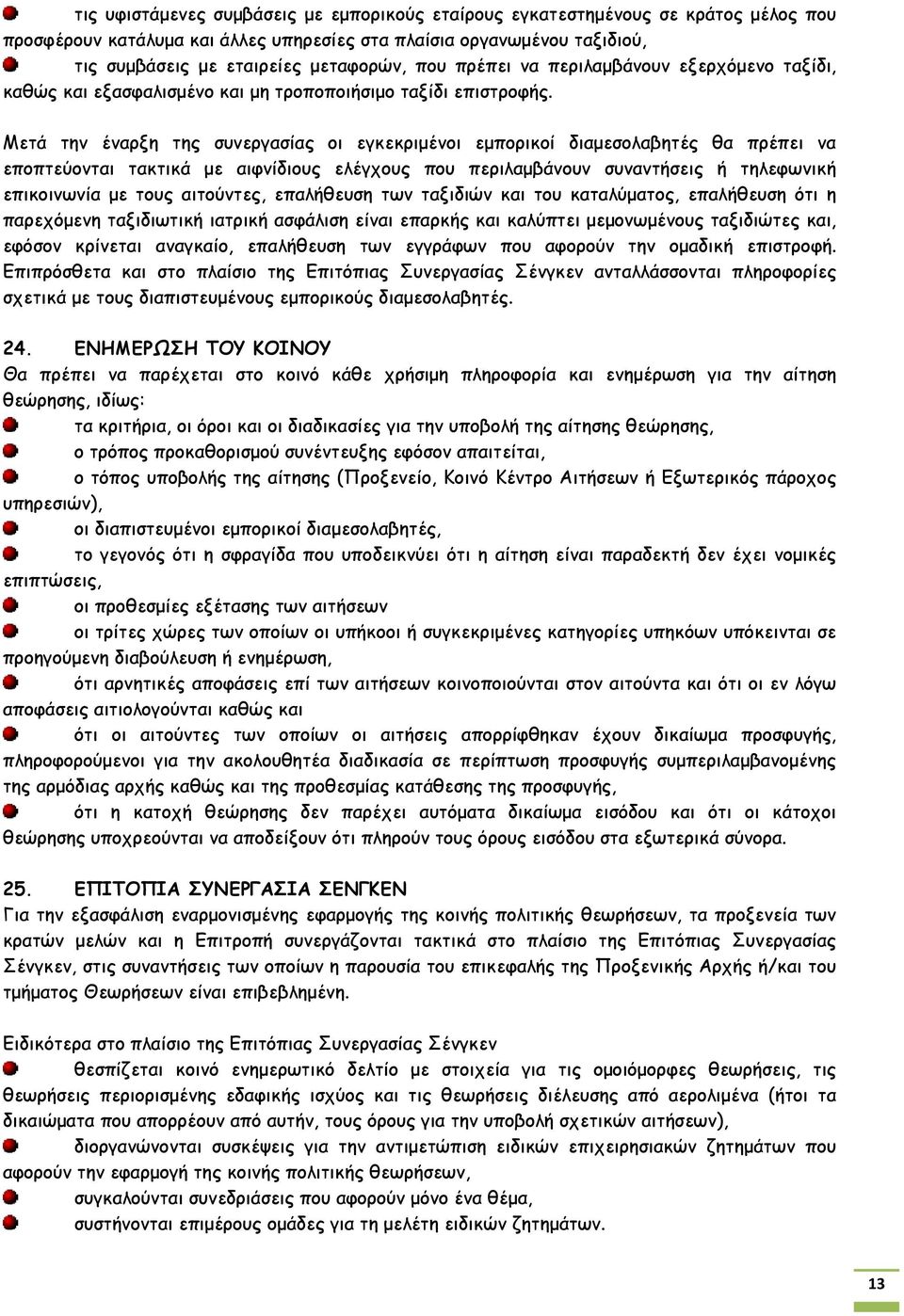 Μετά την έναρξη της συνεργασίας οι εγκεκριμένοι εμπορικοί διαμεσολαβητές θα πρέπει να εποπτεύονται τακτικά με αιφνίδιους ελέγχους που περιλαμβάνουν συναντήσεις ή τηλεφωνική επικοινωνία με τους