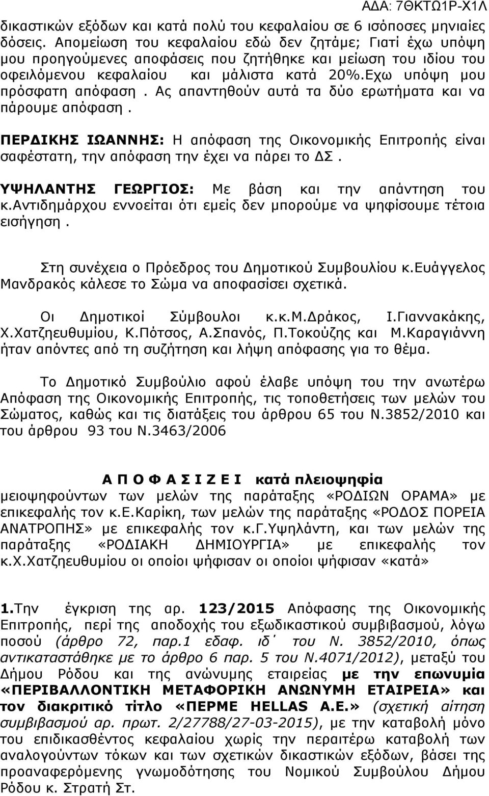 Ας απαντηθούν αυτά τα δύο ερωτήµατα και να πάρουµε απόφαση. ΠΕΡ ΙΚΗΣ ΙΩΑΝΝΗΣ: Η απόφαση της Οικονοµικής Επιτροπής είναι σαφέστατη, την απόφαση την έχει να πάρει το Σ.