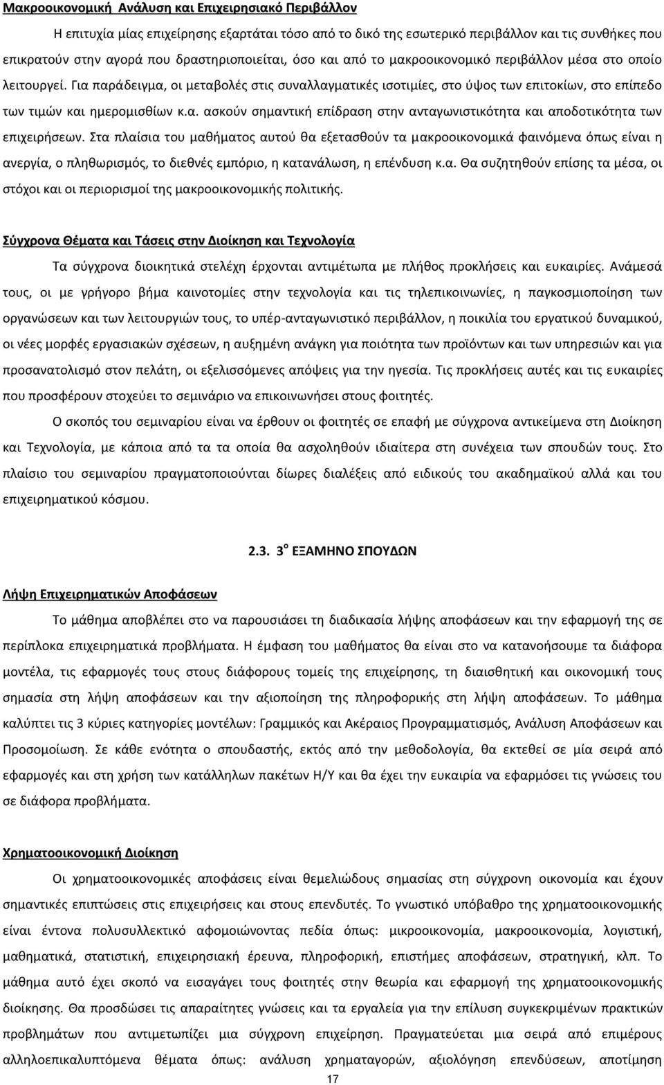 Στα πλαίσια του μαθήματος αυτού θα εξετασθούν τα μακροοικονομικά φαινόμενα όπως είναι η ανεργία, ο πληθωρισμός, το διεθνές εμπόριο, η κατανάλωση, η επένδυση κ.α. Θα συζητηθούν επίσης τα μέσα, οι στόχοι και οι περιορισμοί της μακροοικονομικής πολιτικής.