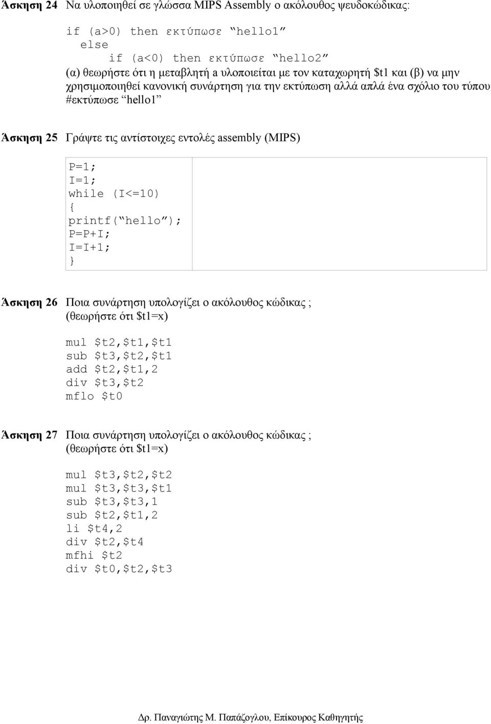 I=1; while (I<=10) { printf( hello ); P=P+I; I=I+1; } Άσκηση 26 Ποια συνάρτηση υπολογίζει ο ακόλουθος κώδικας ; (θεωρήστε ότι $t1=x) mul $t2,$t1,$t1 sub $t3,$t2,$t1 add $t2,$t1,2 div $t3,$t2