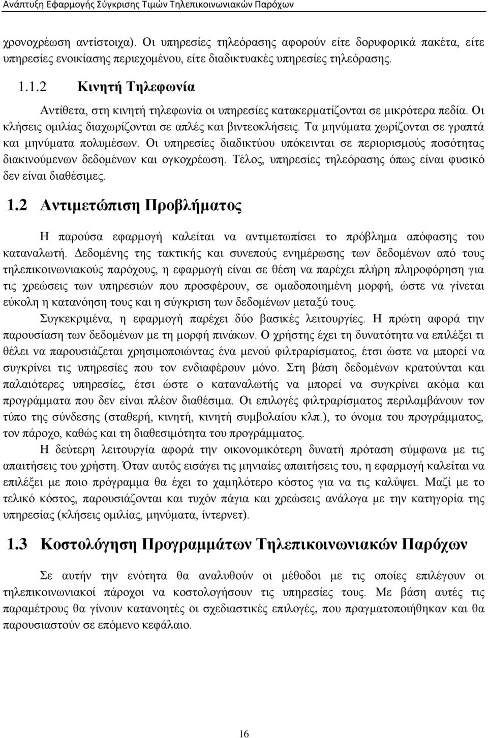 Τα μηνύματα χωρίζονται σε γραπτά και μηνύματα πολυμέσων. Οι υπηρεσίες διαδικτύου υπόκεινται σε περιορισμούς ποσότητας διακινούμενων δεδομένων και ογκοχρέωση.