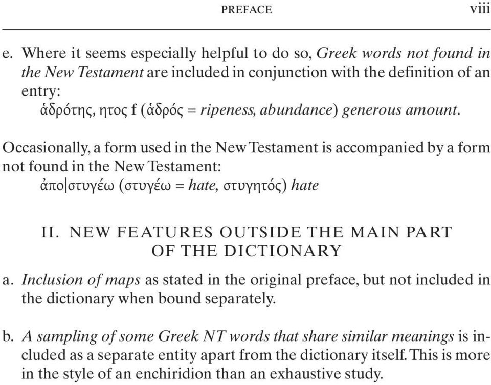 abundance) generous amount. Occasionally, a form used in the New Testament is accompanied by a form not found in the New Testament: ἀπο στυγέω (στυγέω = hate, στυγητός) hate II.