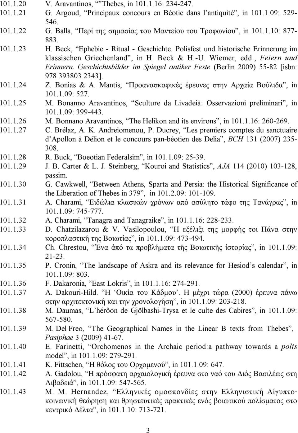 Beck & H.-U. Wiemer, edd., Feiern und Erinnern. Geschichtsbilder im Spiegel antiker Feste (Berlin 2009) 55-82 [isbn: 978 393803 2343]. 101.1.24 Z. Bonias & A.