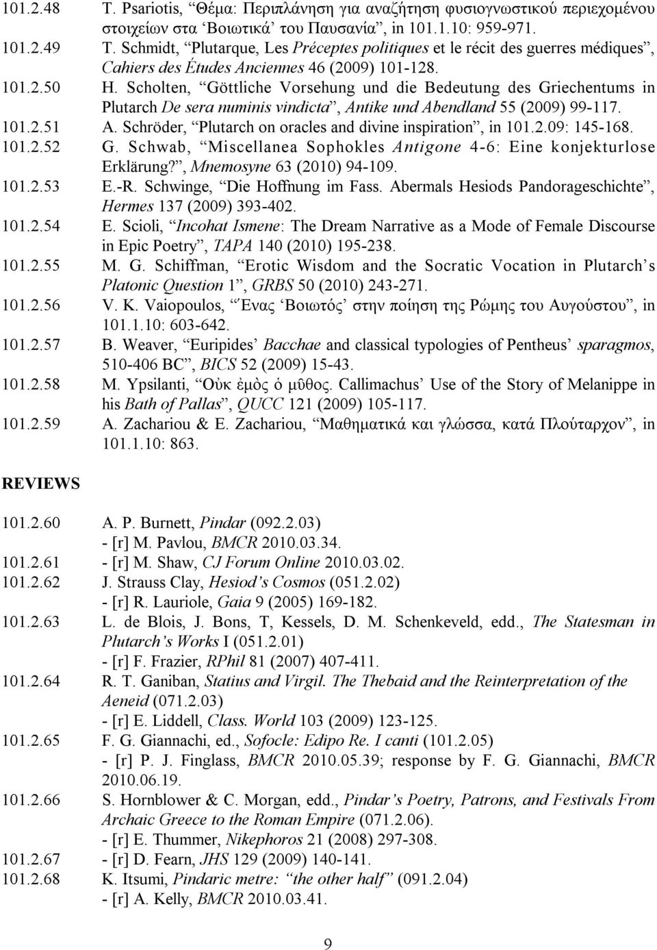 Scholten, Göttliche Vorsehung und die Bedeutung des Griechentums in Plutarch De sera numinis vindicta, Antike und Abendland 55 (2009) 99-117. 101.2.51 A.