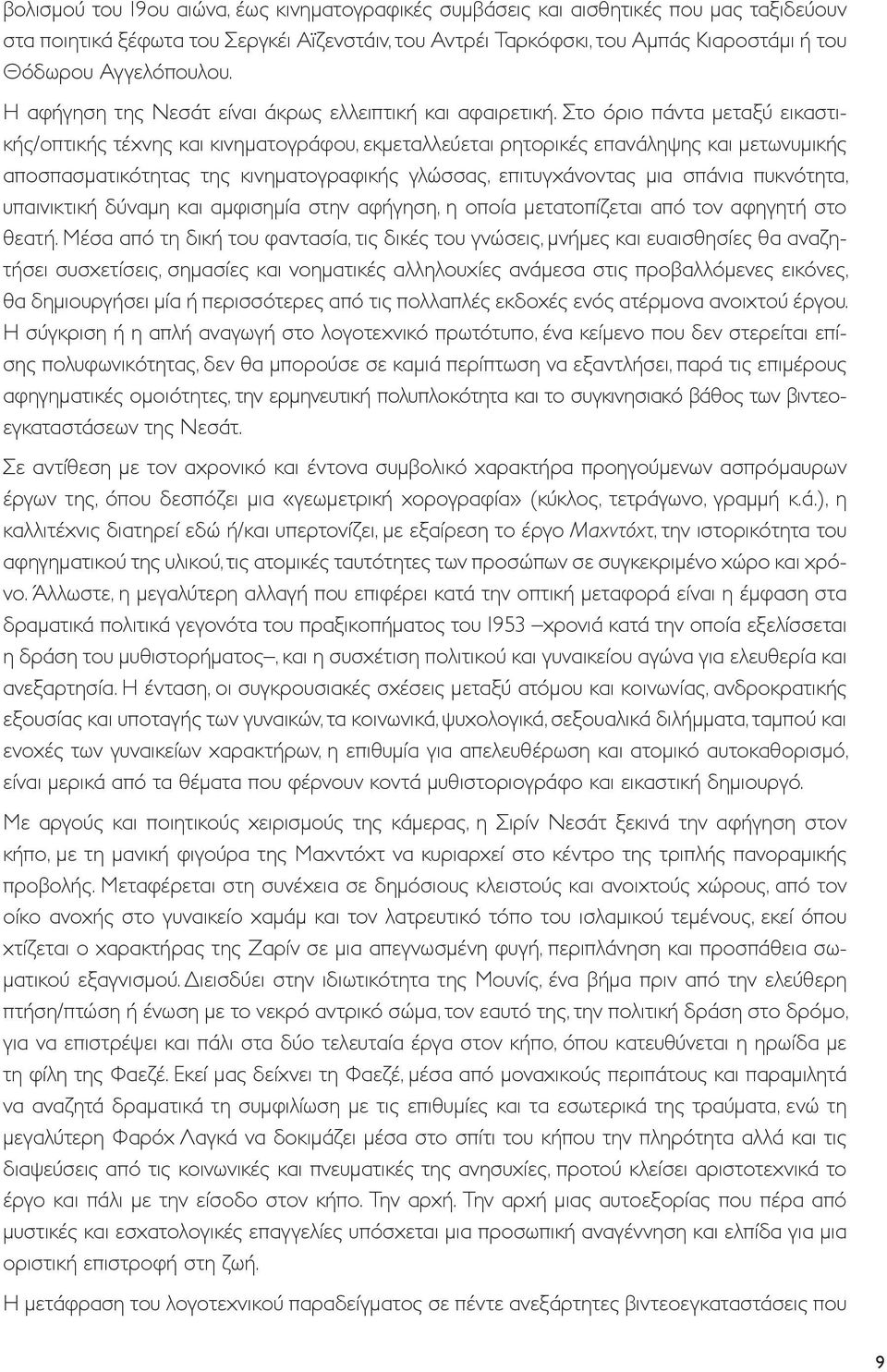 Στο όριο πάντα μεταξύ εικαστικής/οπτικής τέχνης και κινηματογράφου, εκμεταλλεύεται ρητορικές επανάληψης και μετωνυμικής αποσπασματικότητας της κινηματογραφικής γλώσσας, επιτυγχάνοντας μια σπάνια