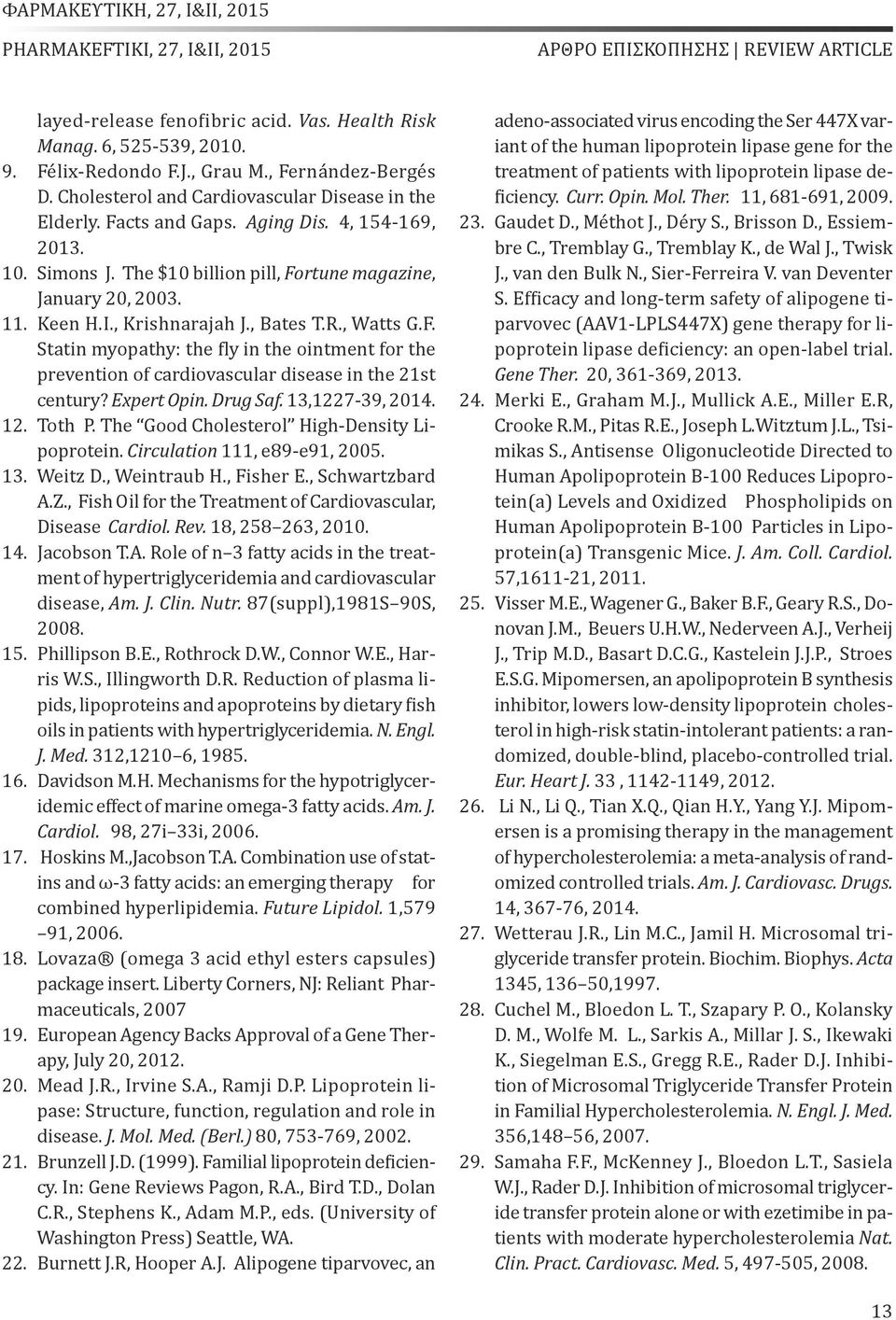 Expert Opin. Drug Saf. 13,1227-39, 2014. 12. Toth P. The Good Cholesterol High-Density Lipoprotein. Circulation 111, e89-e91, 2005. 13. Weitz D., Weintraub H., Fisher E., Schwartzbard A.Z.