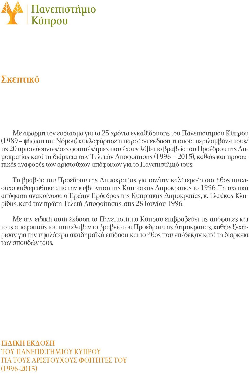 τους. Το βραβείο του Προέδρου της Δημοκρατίας για τον/την καλύτερο/η στο ήθος πτυχιούχο καθιερώθηκε από την κυβέρνηση της Κυπριακής Δημοκρατίας το 1996.