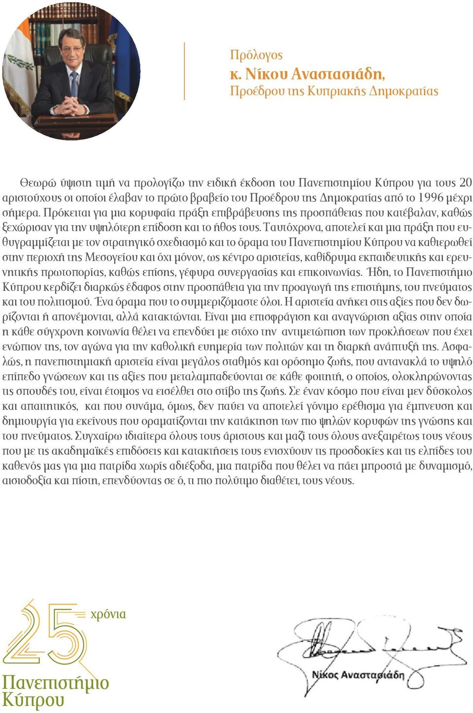 της Δημοκρατίας από το 1996 μέχρι σήμερα. Πρόκειται για μια κορυφαία πράξη επιβράβευσης της προσπάθειας που κατέβαλαν, καθώς ξεχώρισαν για την υψηλότερη επίδοση και το ήθος τους.