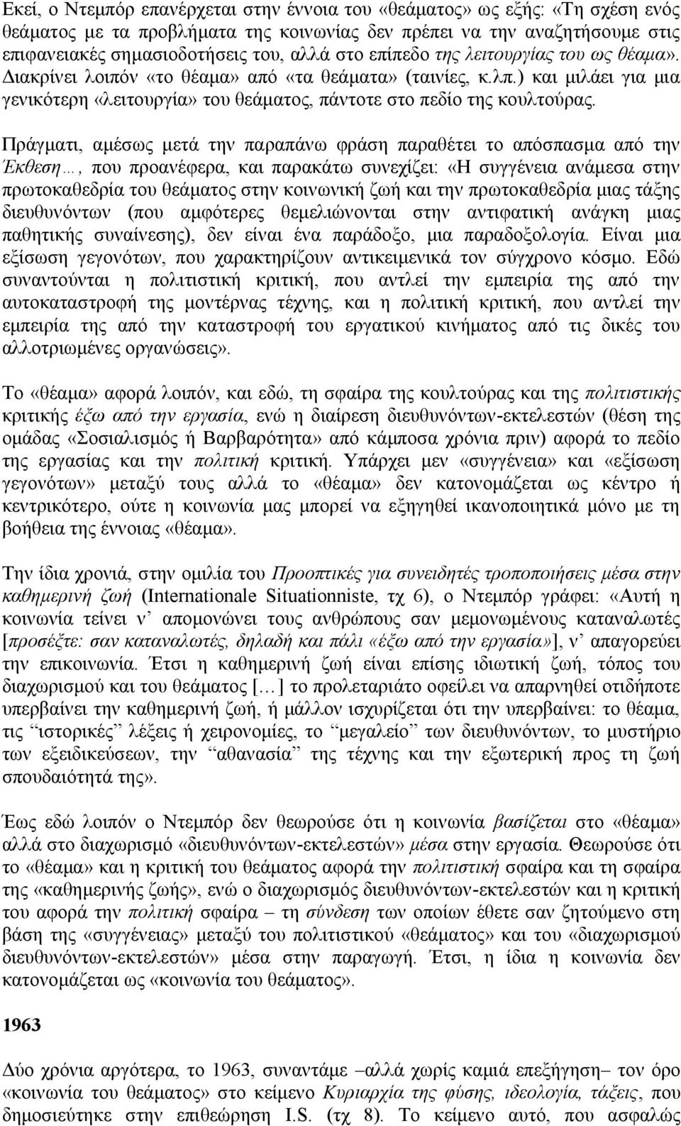 Πράγματι, αμέσως μετά την παραπάνω φράση παραθέτει το απόσπασμα από την Έκθεση, που προανέφερα, και παρακάτω συνεχίζει: «Η συγγένεια ανάμεσα στην πρωτοκαθεδρία του θεάματος στην κοινωνική ζωή και την