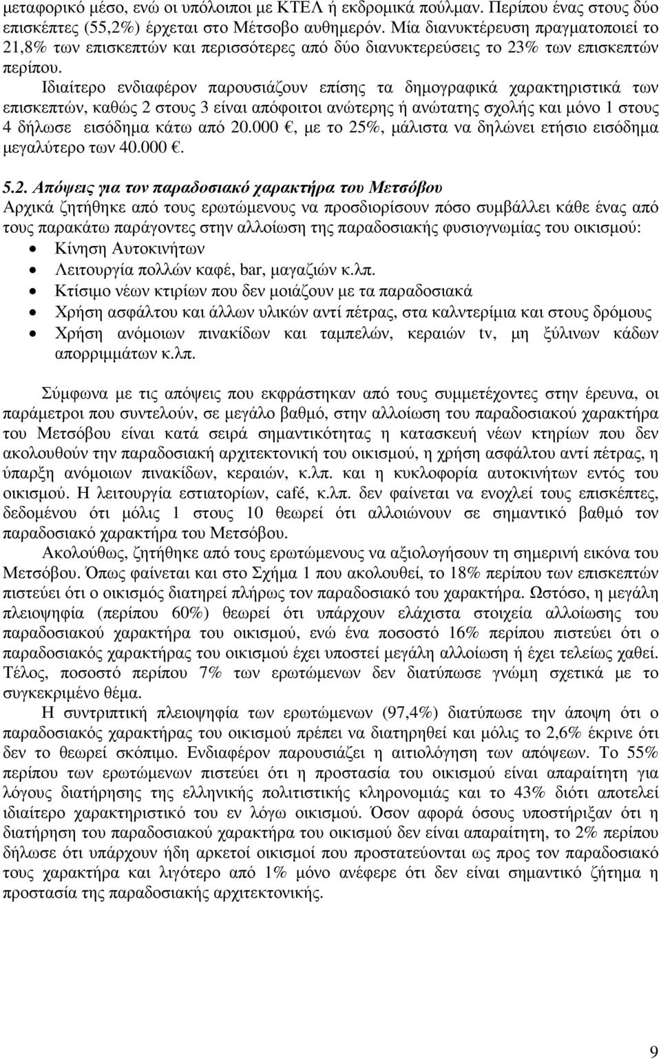 Ιδιαίτερο ενδιαφέρον παρουσιάζουν επίσης τα δηµογραφικά χαρακτηριστικά των επισκεπτών, καθώς 2 στους 3 είναι απόφοιτοι ανώτερης ή ανώτατης σχολής και µόνο 1 στους 4 δήλωσε εισόδηµα κάτω από 20.