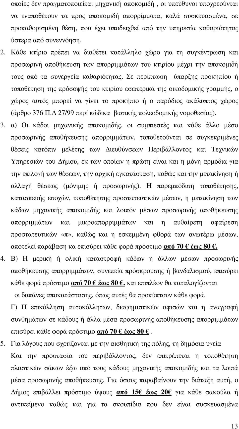 Κάθε κτίριο πρέπει να διαθέτει κατάλληλο χώρο για τη συγκέντρωση και προσωρινή αποθήκευση των απορριµµάτων του κτιρίου µέχρι την αποκοµιδή τους από τα συνεργεία καθαριότητας.