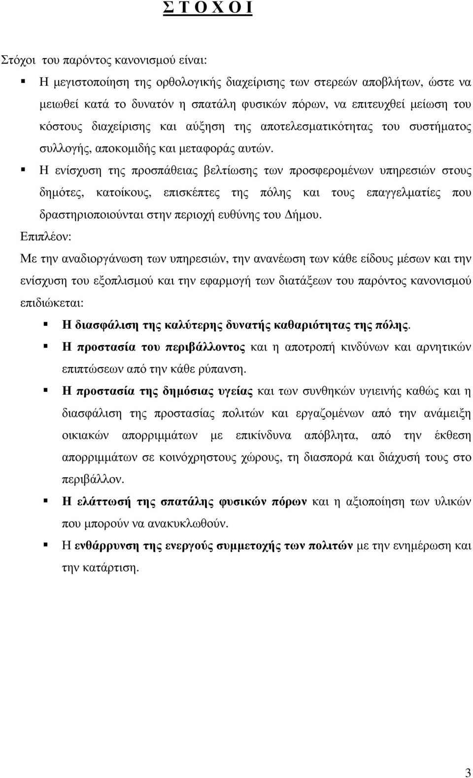 Η ενίσχυση της προσπάθειας βελτίωσης των προσφεροµένων υπηρεσιών στους δηµότες, κατοίκους, επισκέπτες της πόλης και τους επαγγελµατίες που δραστηριοποιούνται στην περιοχή ευθύνης του ήµου.