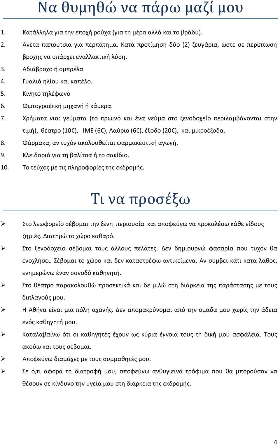 Χρήματα για: γεύματα (το πρωινό και ένα γεύμα στο ξενοδοχείο περιλαμβάνονται στην τιμή), θέατρο (10 ), ΙΜΕ (6 ), Λαύριο (6 ), έξοδο (20 ), και μικροέξοδα. 8.