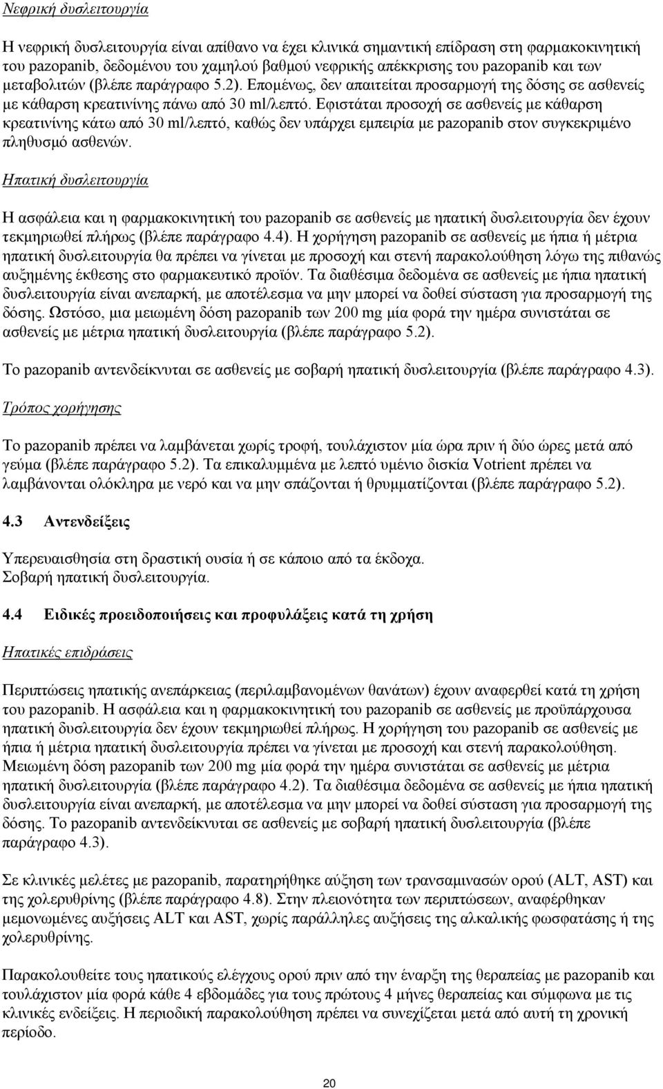 Εφιστάται προσοχή σε ασθενείς με κάθαρση κρεατινίνης κάτω από 30 ml/λεπτό, καθώς δεν υπάρχει εμπειρία με pazopanib στον συγκεκριμένο πληθυσμό ασθενών.