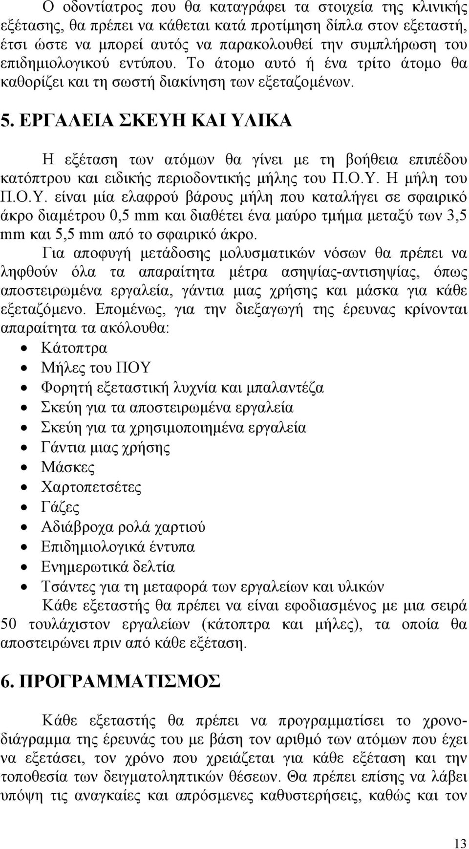 ΕΡΓΑΛΕΙΑ ΣΚΕΥΗ ΚΑΙ ΥΛΙΚΑ Η εξέταση των ατόµων θα γίνει µε τη βοήθεια επιπέδου κατόπτρου και ειδικής περιοδοντικής µήλης του Π.Ο.Υ. Η µήλη του Π.Ο.Υ. είναι µία ελαφρού βάρους µήλη που καταλήγει σε σφαιρικό άκρο διαµέτρου 0,5 mm και διαθέτει ένα µαύρο τµήµα µεταξύ των 3,5 mm και 5,5 mm από το σφαιρικό άκρο.