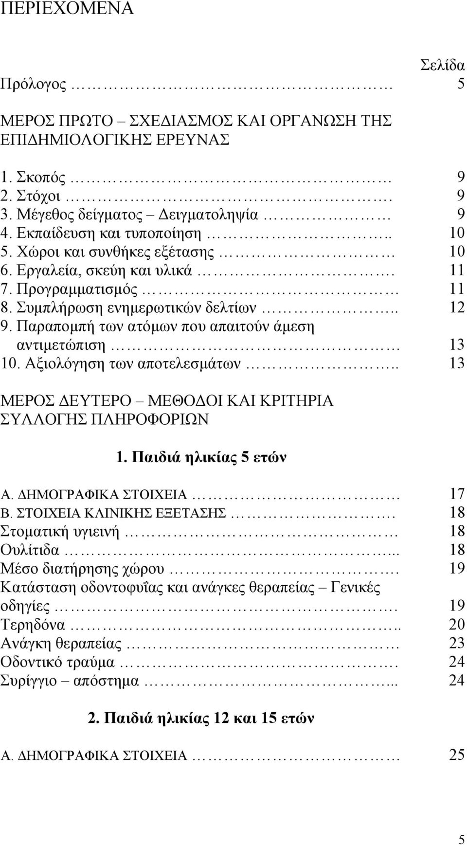 Αξιολόγηση των αποτελεσµάτων.. 13 ΜΕΡΟΣ ΕΥΤΕΡΟ ΜΕΘΟ ΟΙ ΚΑΙ ΚΡΙΤΗΡΙΑ ΣΥΛΛΟΓΗΣ ΠΛΗΡΟΦΟΡΙΩΝ 1. Παιδιά ηλικίας 5 ετών Α. ΗΜΟΓΡΑΦΙΚΑ ΣΤΟΙΧΕΙΑ 17 Β. ΣΤΟΙΧΕΙΑ ΚΛΙΝΙΚΗΣ ΕΞΕΤΑΣΗΣ.