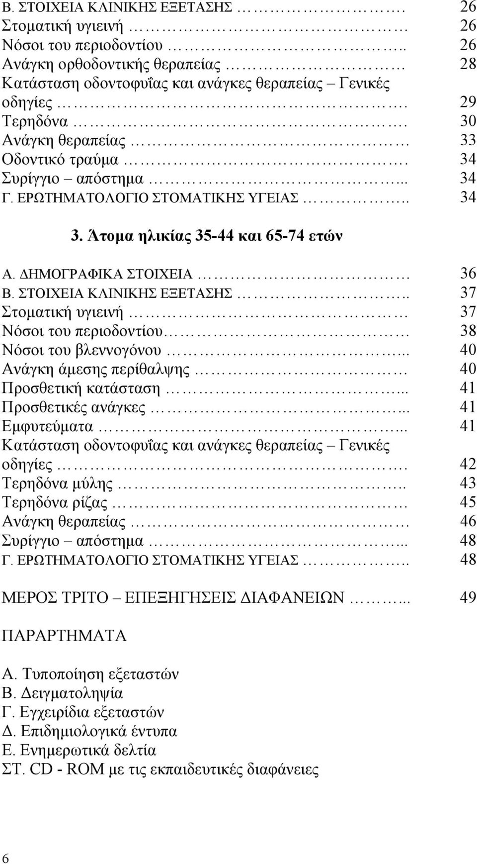 ΣΤΟΙΧΕΙΑ ΚΛΙΝΙΚΗΣ ΕΞΕΤΑΣΗΣ.. 37 Στοµατική υγιεινή 37 Νόσοι του περιοδοντίου 38 Νόσοι του βλεννογόνου... 40 Ανάγκη άµεσης περίθαλψης 40 Προσθετική κατάσταση... 41 Προσθετικές ανάγκες... 41 Εµφυτεύµατα.