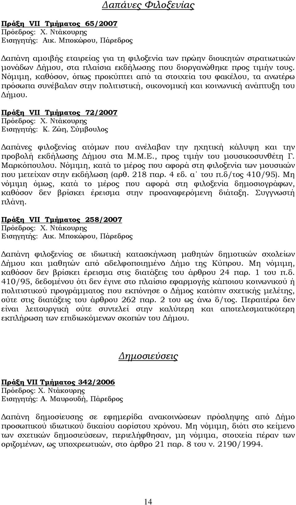 Νόμιμη, καθόσον, όπως προκύπτει από τα στοιχεία του φακέλου, τα ανωτέρω πρόσωπα συνέβαλαν στην πολιτιστική, οικονομική και κοινωνική ανάπτυξη του Δήμου. Πράξη VII Τμήματος 72/2007 Εισηγητής: Κ.