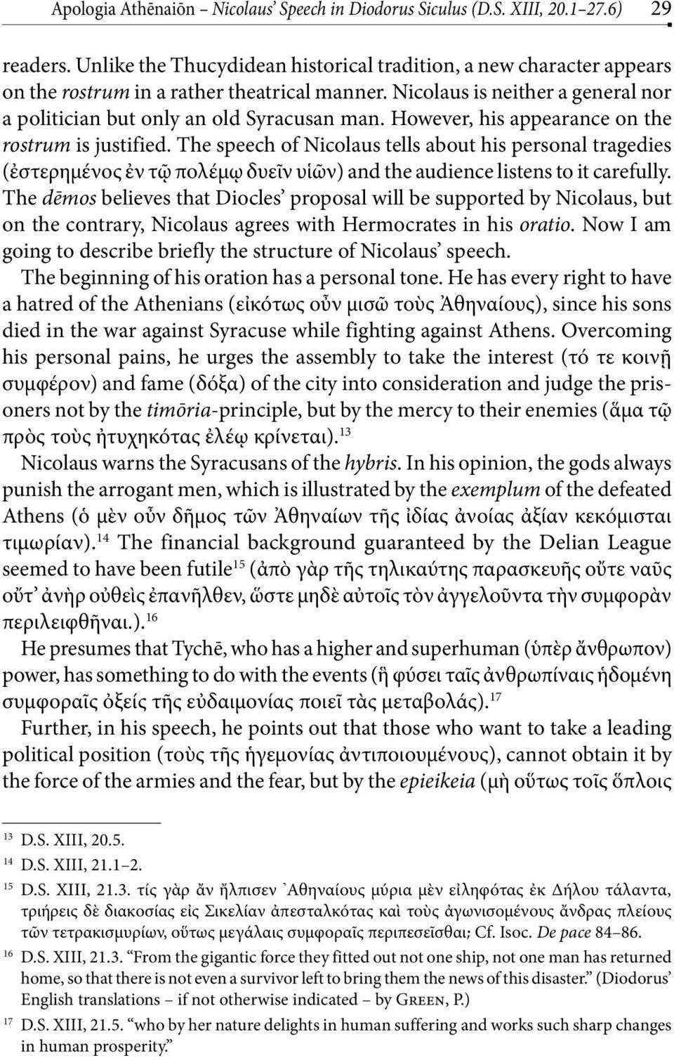 However, his appearance on the rostrum is justified. The speech of Nicolaus tells about his personal tragedies (ἐστερημένος ἐν τῷ πολέμῳ δυεῖν υἱῶν) and the audience listens to it carefully.