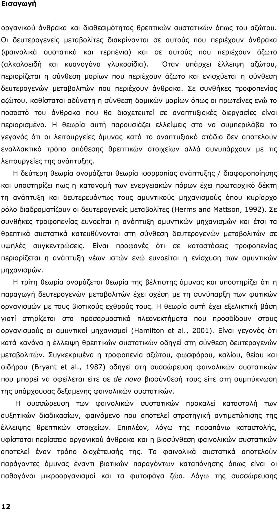 Όταν υπάρχει έλλειψη αζώτου, περιορίζεται η σύνθεση μορίων που περιέχουν άζωτο και ενισχύεται η σύνθεση δευτερογενών μεταβολιτών που περιέχουν άνθρακα.