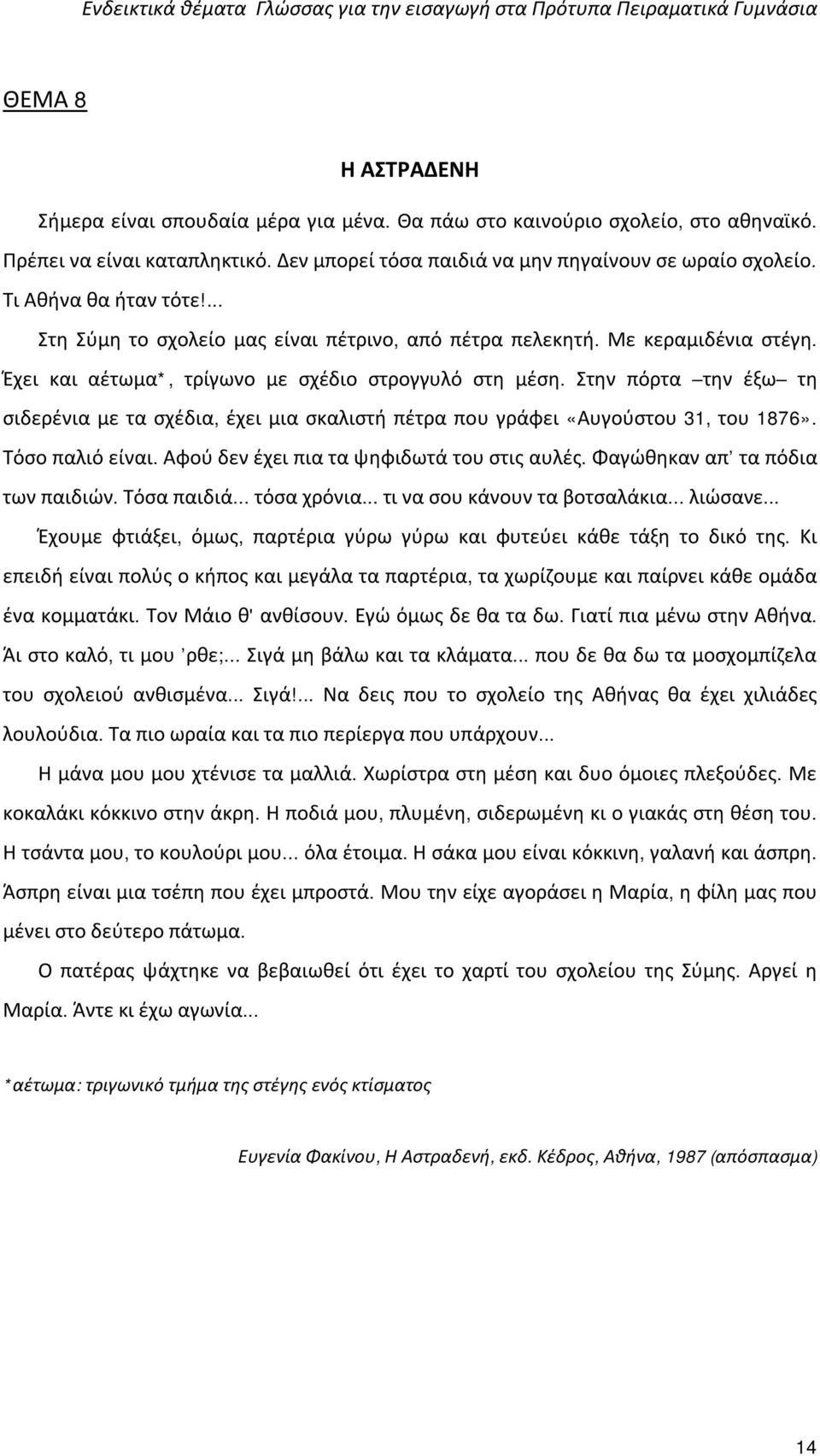 Στην πόρτα την έξω τη σιδερένια με τα σχέδια, έχει μια σκαλιστή πέτρα που γράφει «Αυγούστου 31, του 1876». Τόσο παλιό είναι. Αφού δεν έχει πια τα ψηφιδωτά του στις αυλές.