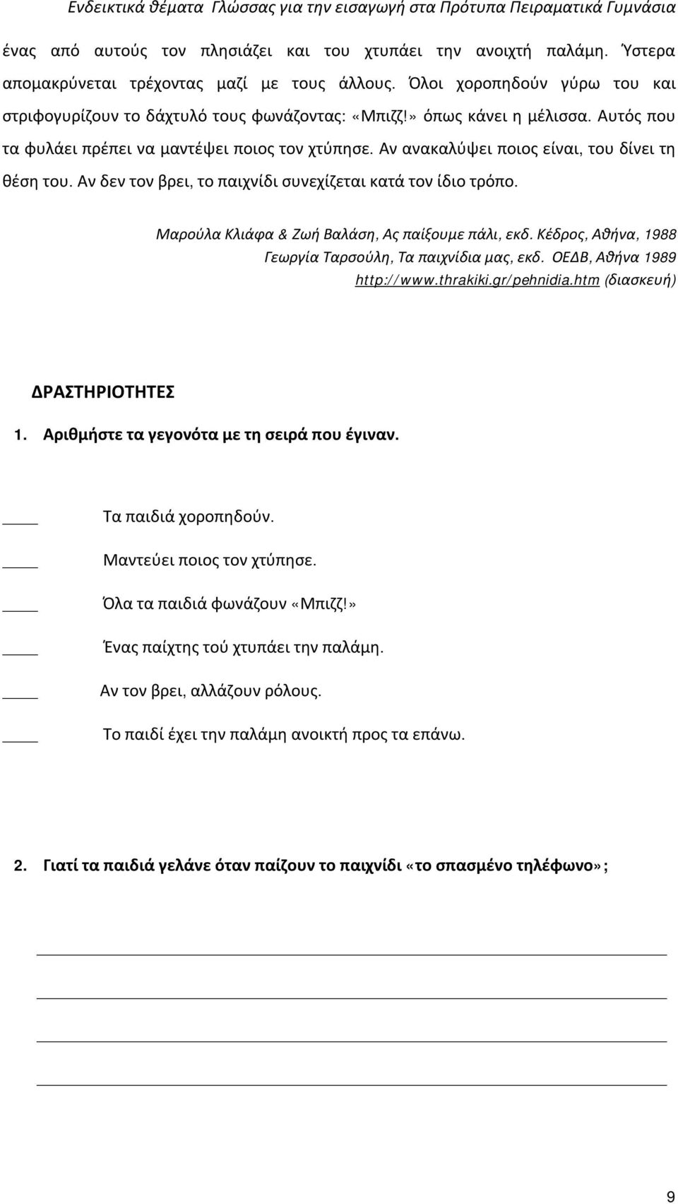 Μαρούλα Κλιάφα & Ζωή Βαλάση, Ας παίξουμε πάλι, εκδ. Κέδρος, Αθήνα, 1988 Γεωργία Ταρσούλη, Τα παιχνίδια μας, εκδ. ΟΕΔΒ, Αθήνα 1989 http://www.thrakiki.gr/pehnidia.htm (διασκευή) ΔΡΑΣΤΗΡΙΟΤΗΤΕΣ 1.