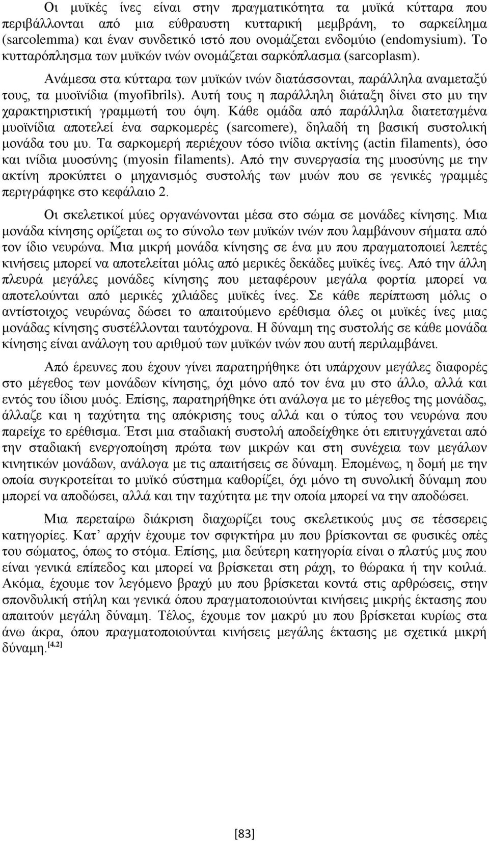 Αυτή τους η παράλληλη διάταξη δίνει στο μυ την χαρακτηριστική γραμμωτή του όψη.