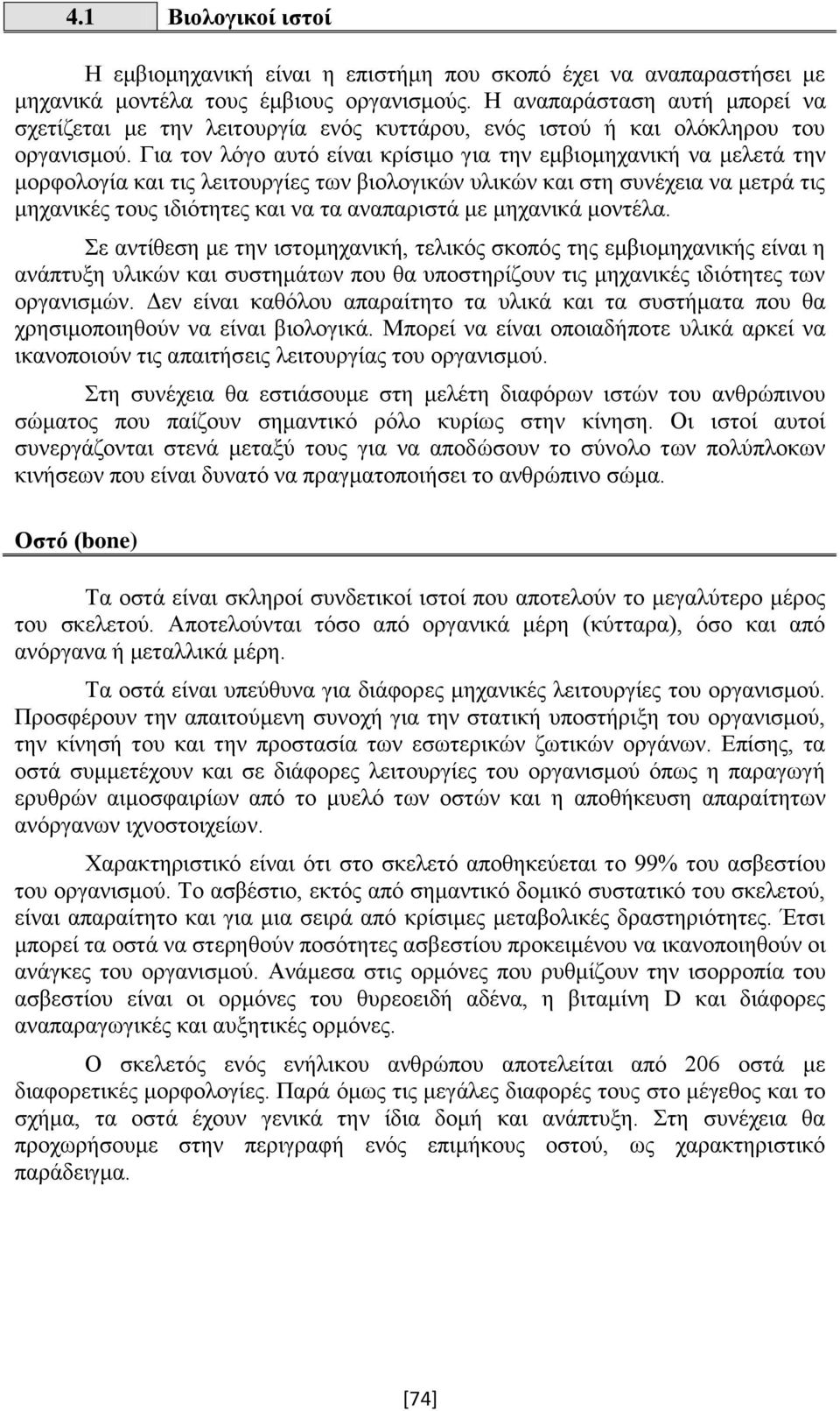 Για τον λόγο αυτό είναι κρίσιμο για την εμβιομηχανική να μελετά την μορφολογία και τις λειτουργίες των βιολογικών υλικών και στη συνέχεια να μετρά τις μηχανικές τους ιδιότητες και να τα αναπαριστά με