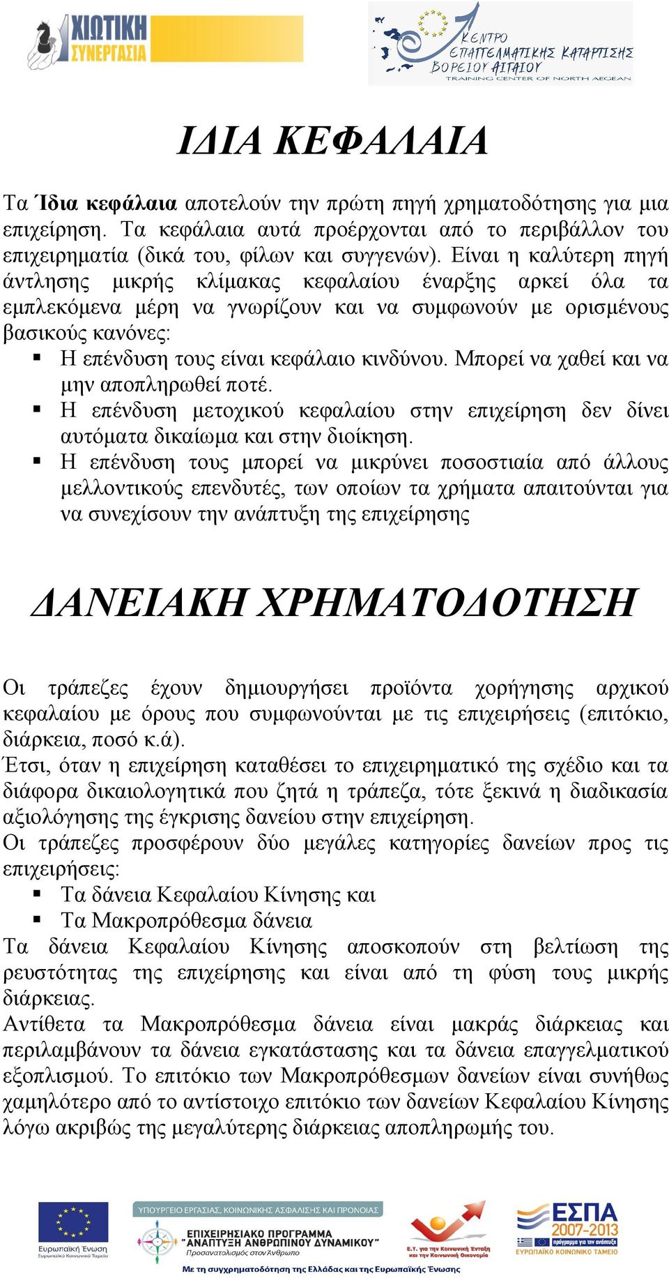 Μπορεί να χαθεί και να μην αποπληρωθεί ποτέ. Η επένδυση μετοχικού κεφαλαίου στην επιχείρηση δεν δίνει αυτόματα δικαίωμα και στην διοίκηση.