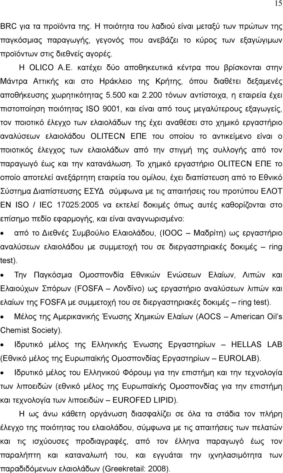 200 τόνων αντίστοιχα, η εταιρεία έχει πιστοποίηση ποιότητας ISO 9001, και είναι από τους μεγαλύτερους εξαγωγείς, τον ποιοτικό έλεγχο των ελαιολάδων της έχει αναθέσει στο χημικό εργαστήριο αναλύσεων