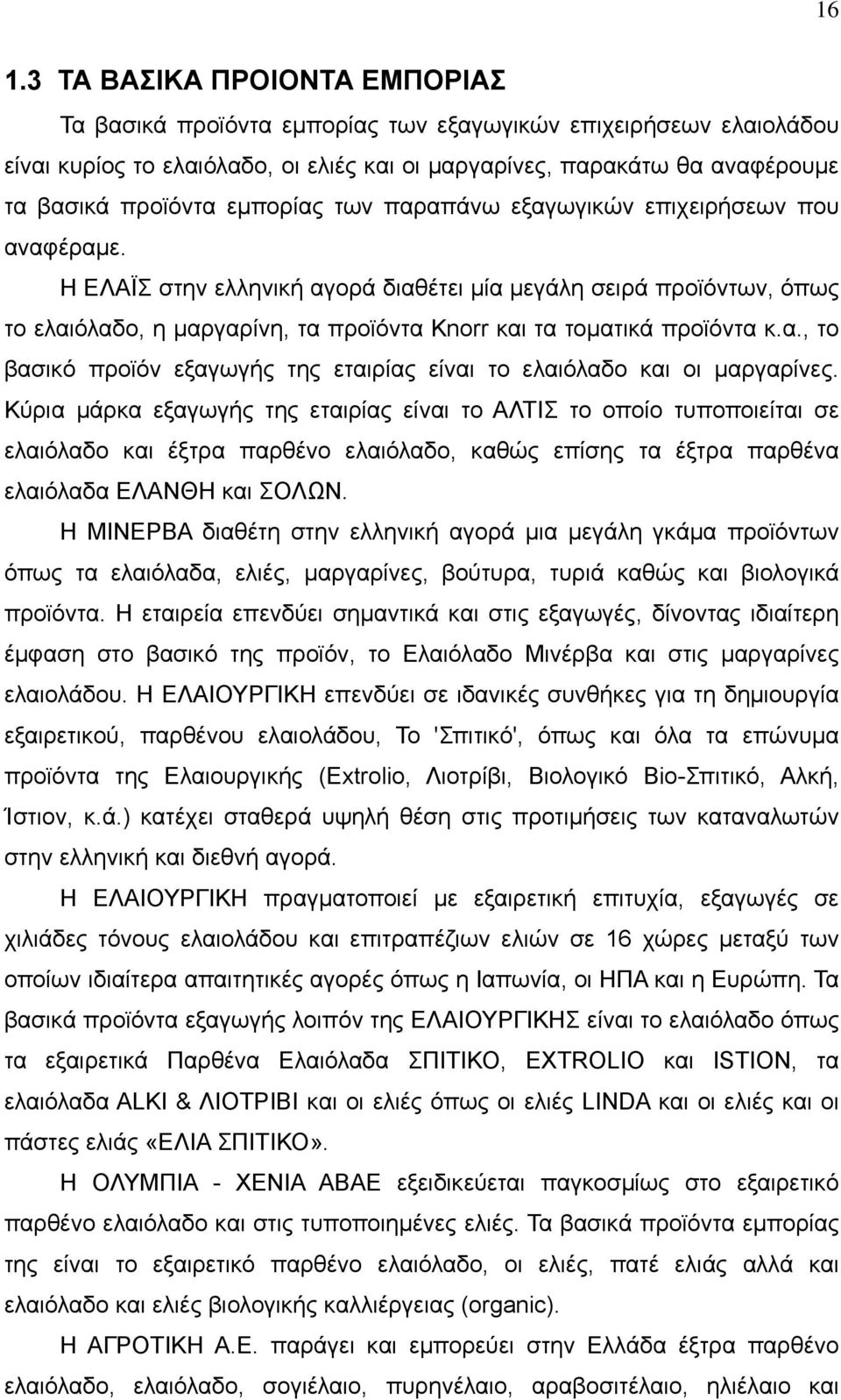 Η ΕΛΑΪΣ στην ελληνική αγορά διαθέτει μία μεγάλη σειρά προϊόντων, όπως το ελαιόλαδο, η μαργαρίνη, τα προϊόντα Knorr και τα τοματικά προϊόντα κ.α., το βασικό προϊόν εξαγωγής της εταιρίας είναι το ελαιόλαδο και οι μαργαρίνες.