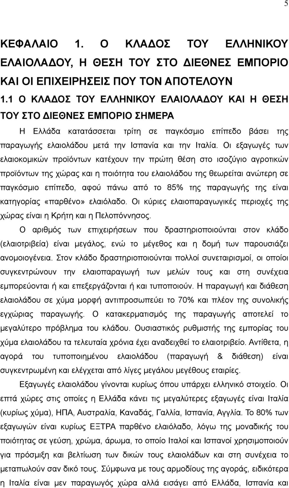 Οι εξαγωγές των ελαιοκομικών προϊόντων κατέχουν την πρώτη θέση στο ισοζύγιο αγροτικών προϊόντων της χώρας και η ποιότητα του ελαιολάδου της θεωρείται ανώτερη σε παγκόσμιο επίπεδο, αφού πάνω από το