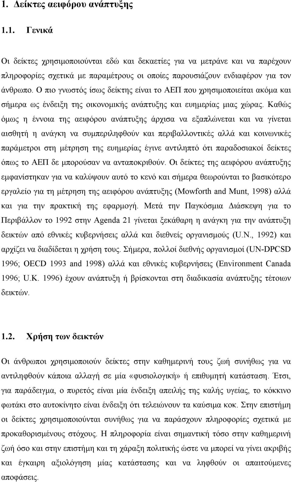 Καθώς όµως η έννοια της αειφόρου ανάπτυξης άρχισα να εξαπλώνεται και να γίνεται αισθητή η ανάγκη να συµπεριληφθούν και περιβαλλοντικές αλλά και κοινωνικές παράµετροι στη µέτρηση της ευηµερίας έγινε